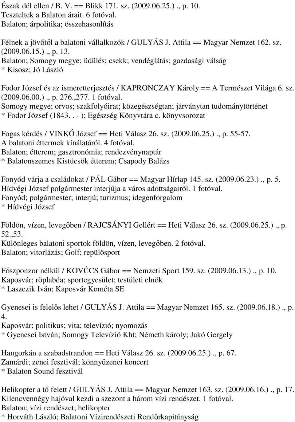 Balaton; Somogy megye; üdülés; csekk; vendéglátás; gazdasági válság * Kisosz; Jó László Fodor József és az ismeretterjesztés / KAPRONCZAY Károly == A Természet Világa 6. sz. (2009.06.00.)., p. 276.