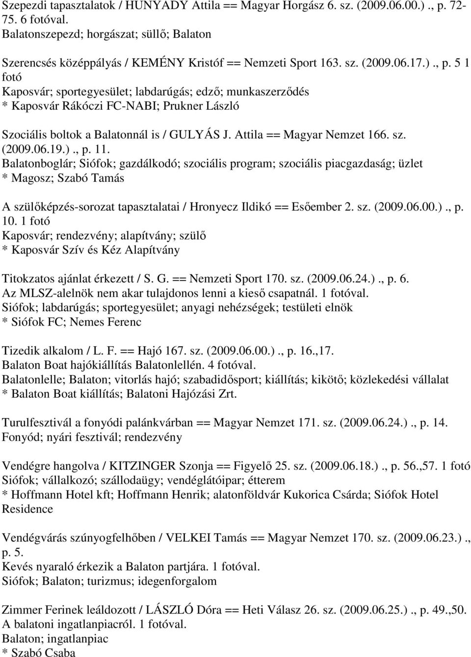 5 1 fotó Kaposvár; sportegyesület; labdarúgás; edző; munkaszerződés * Kaposvár Rákóczi FC-NABI; Prukner László Szociális boltok a Balatonnál is / GULYÁS J. Attila == Magyar Nemzet 166. sz. (2009.06.