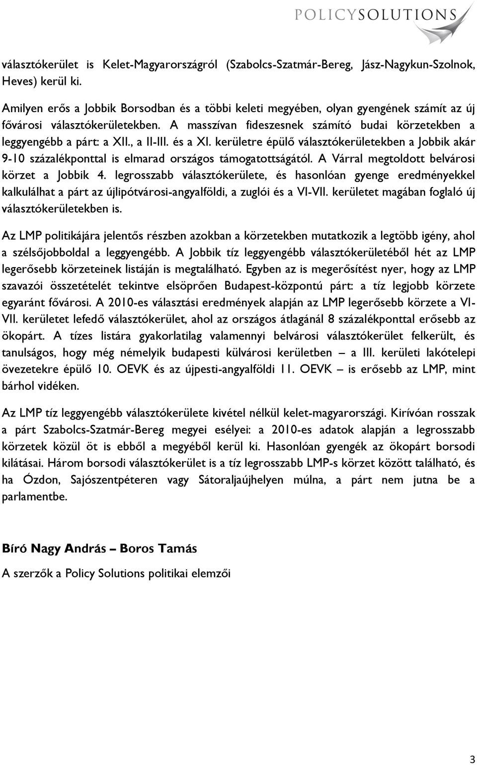 , a II-III. és a XI. kerületre épülő választókerületekben a Jobbik akár 9-10 százalékponttal is elmarad országos támogatottságától. A Várral megtoldott belvárosi körzet a Jobbik 4.