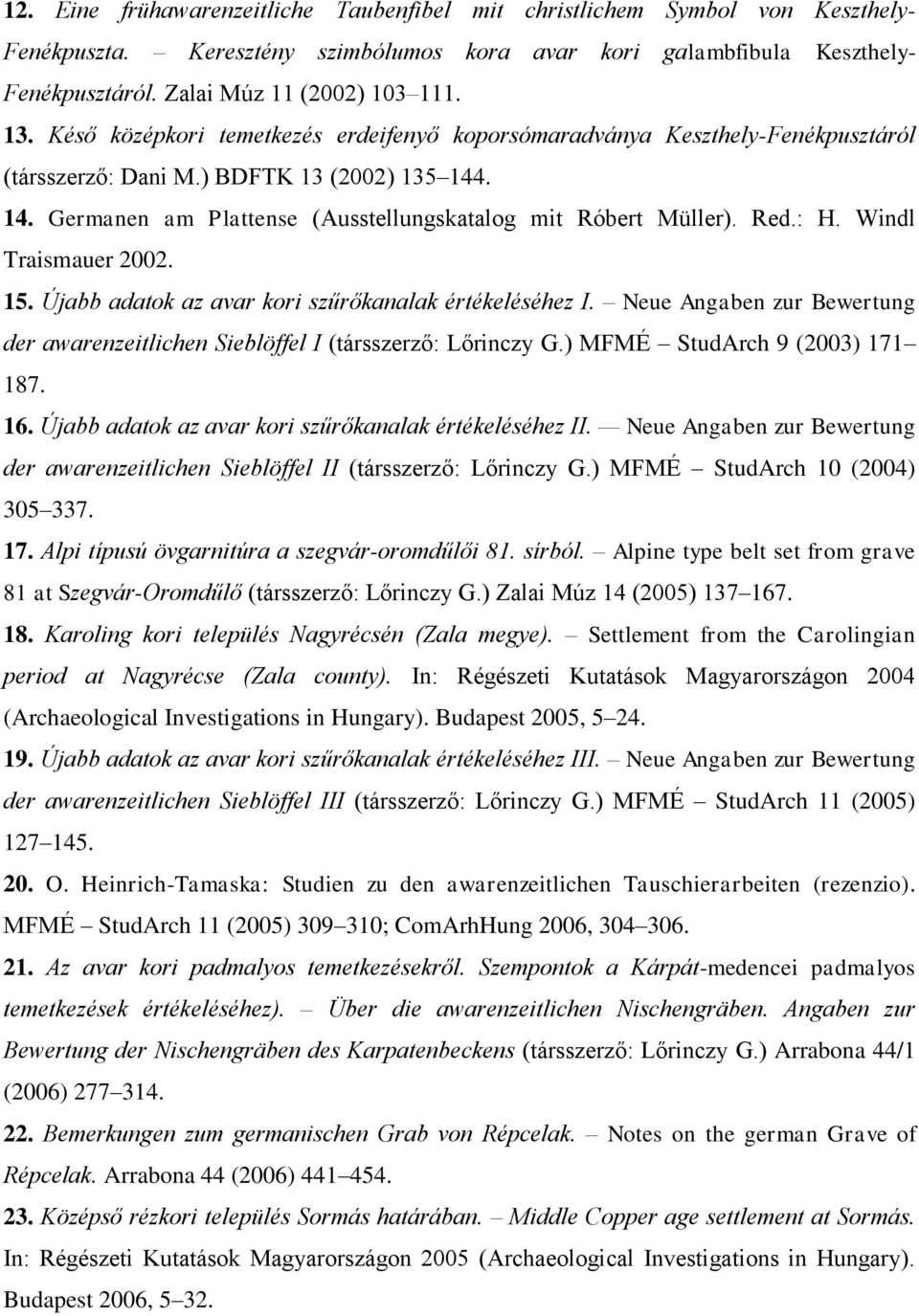 Red.: H. Windl Traismauer 2002. 15. Újabb adatok az avar kori szűrőkanalak értékeléséhez I. Neue Angaben zur Bewertung der awarenzeitlichen Sieblöffel I (társszerző: Lőrinczy G.