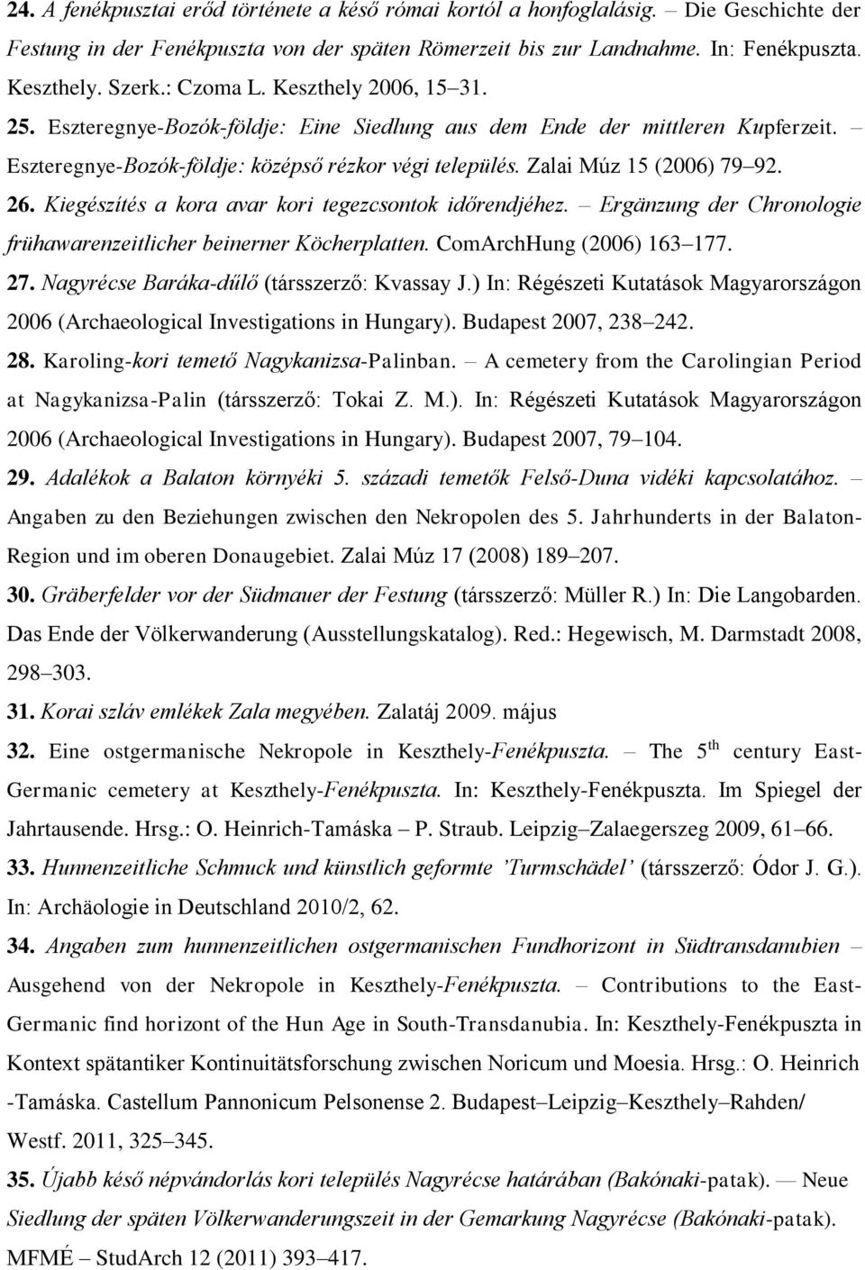 26. Kiegészítés a kora avar kori tegezcsontok időrendjéhez. Ergänzung der Chronologie frühawarenzeitlicher beinerner Köcherplatten. ComArchHung (2006) 163 177. 27.