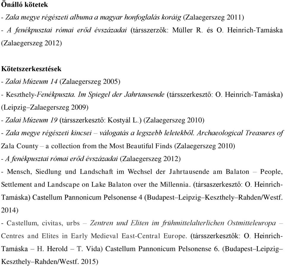 Heinrich-Tamáska) (Leipzig Zalaegerszeg 2009) - Zalai Múzeum 19 (társszerkesztő: Kostyál L.) (Zalaegerszeg 2010) - Zala megye régészeti kincsei válogatás a legszebb leletekből.