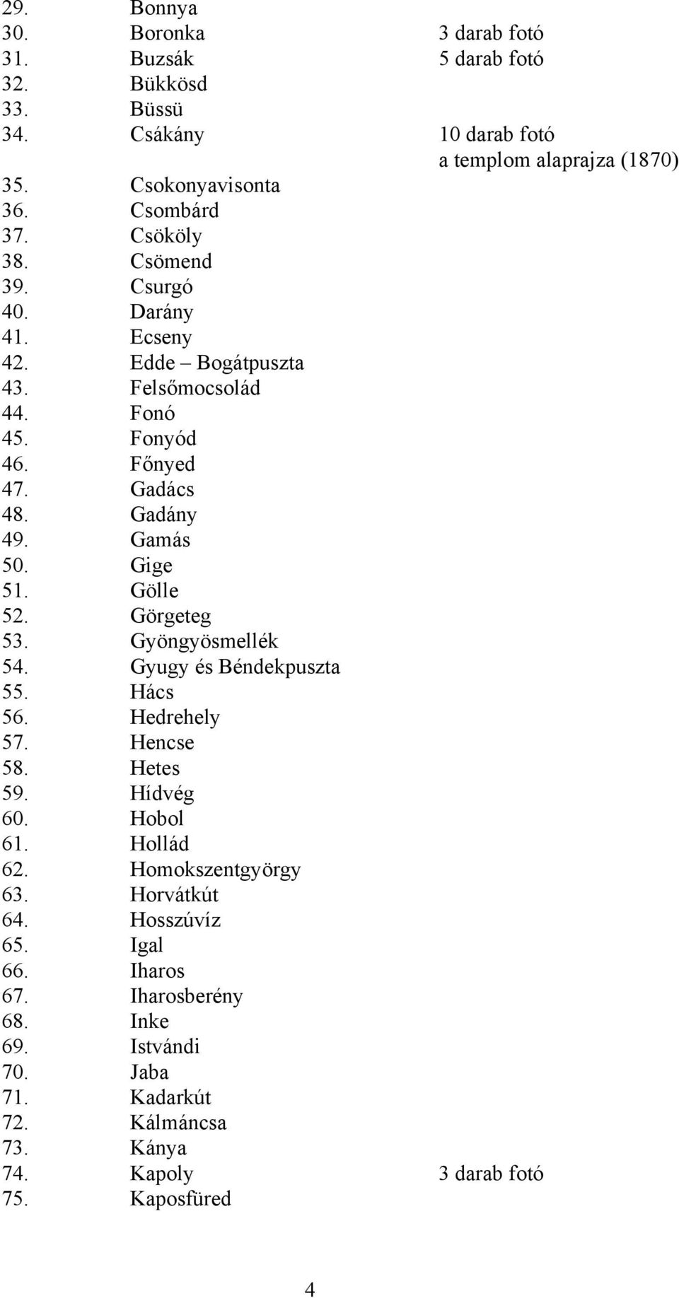 Gamás 50. Gige 51. Gölle 52. Görgeteg 53. Gyöngyösmellék 54. Gyugy és Béndekpuszta 55. Hács 56. Hedrehely 57. Hencse 58. Hetes 59. Hídvég 60. Hobol 61. Hollád 62.