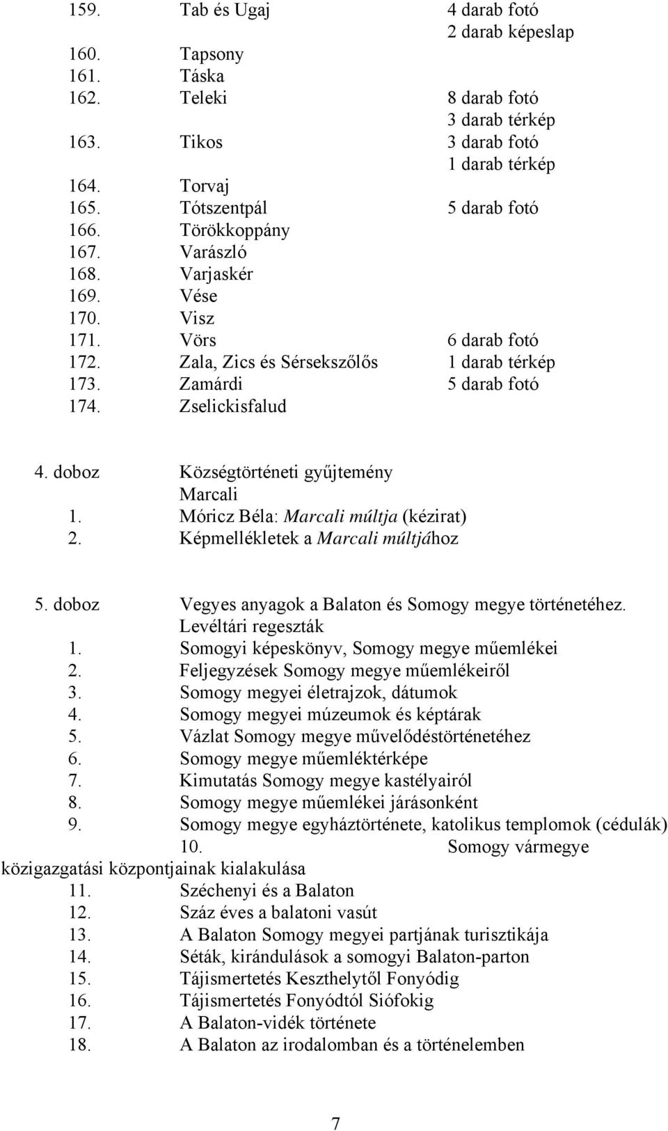 doboz Községtörténeti gyűjtemény Marcali 1. Móricz Béla: Marcali múltja (kézirat) 2. Képmellékletek a Marcali múltjához 5. doboz Vegyes anyagok a Balaton és Somogy megye történetéhez.