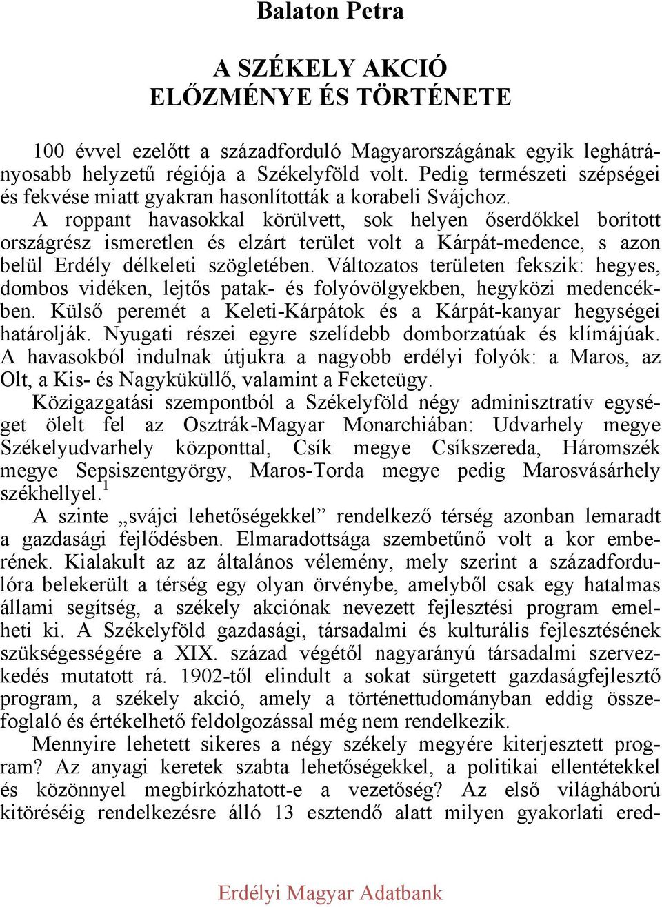 A roppant havasokkal körülvett, sok helyen őserdőkkel borított országrész ismeretlen és elzárt terület volt a Kárpát-medence, s azon belül Erdély délkeleti szögletében.