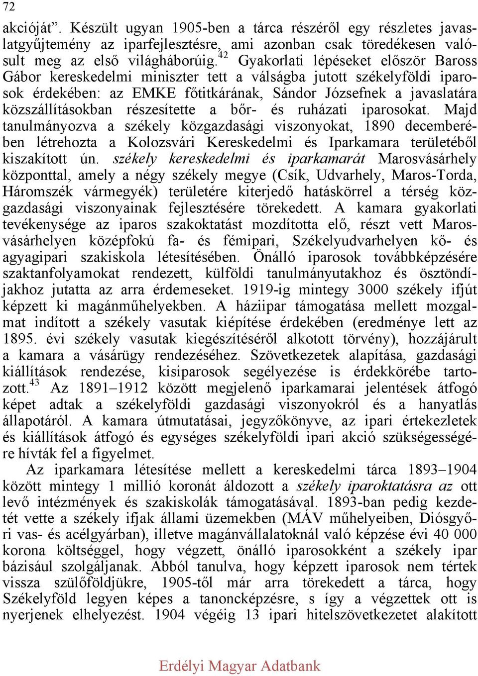 részesítette a bőr- és ruházati iparosokat. Majd tanulmányozva a székely közgazdasági viszonyokat, 1890 decemberében létrehozta a Kolozsvári Kereskedelmi és Iparkamara területéből kiszakított ún.