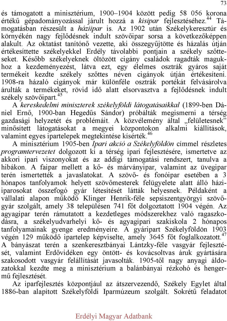 Az oktatást tanítónő vezette, aki összegyűjtötte és házalás útján értékesíttette székelyekkel Erdély távolabbi pontjain a székely szőtteseket.