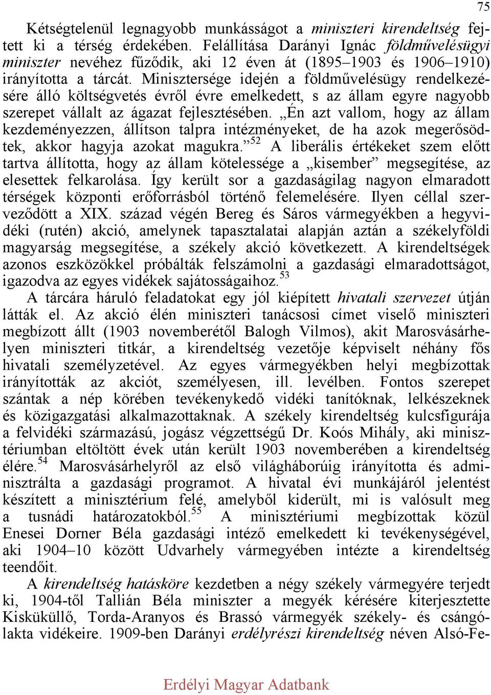 Minisztersége idején a földművelésügy rendelkezésére álló költségvetés évről évre emelkedett, s az állam egyre nagyobb szerepet vállalt az ágazat fejlesztésében.