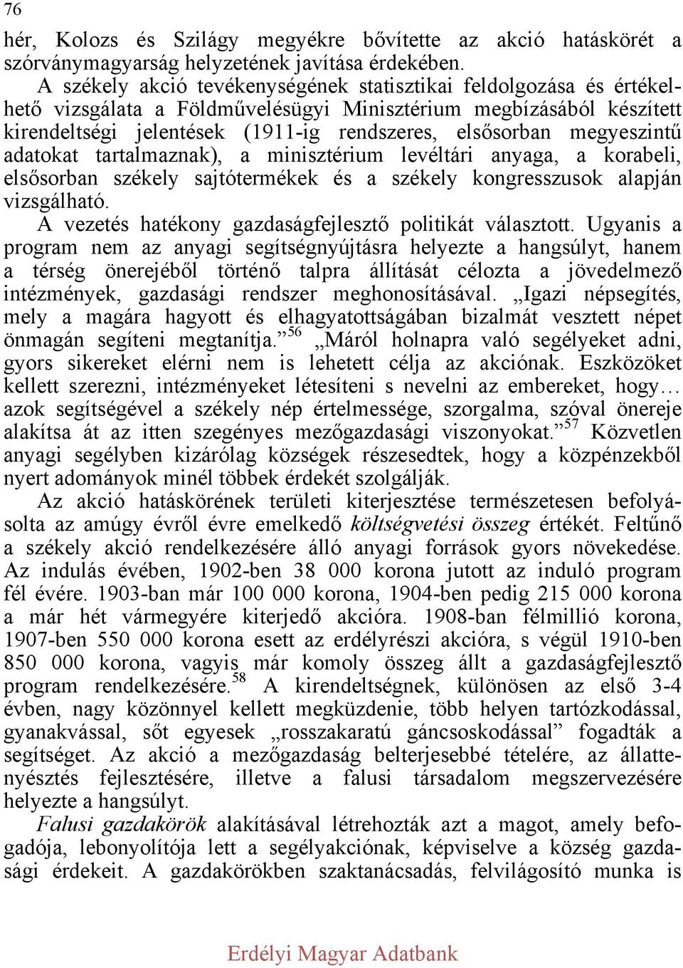 megyeszintű adatokat tartalmaznak), a minisztérium levéltári anyaga, a korabeli, elsősorban székely sajtótermékek és a székely kongresszusok alapján vizsgálható.