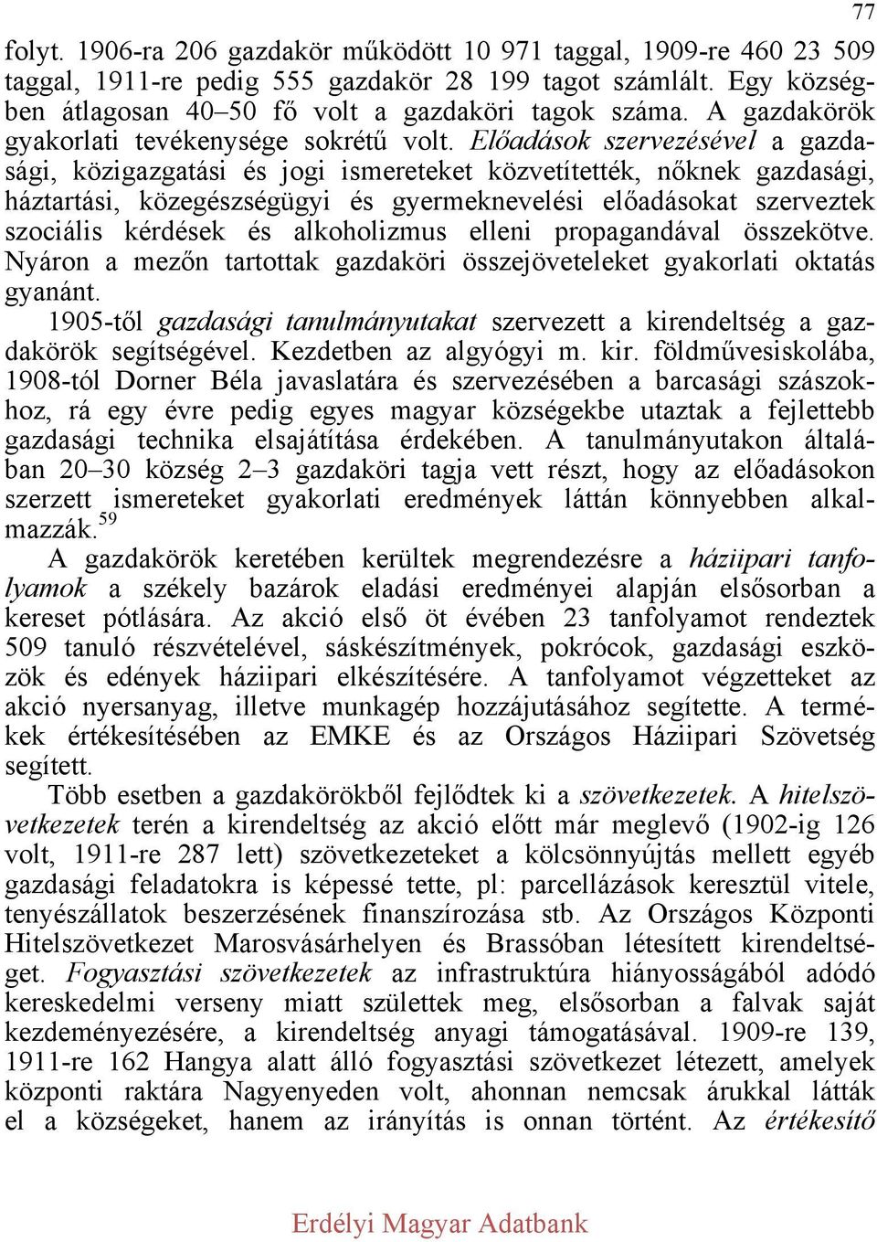 Előadások szervezésével a gazdasági, közigazgatási és jogi ismereteket közvetítették, nőknek gazdasági, háztartási, közegészségügyi és gyermeknevelési előadásokat szerveztek szociális kérdések és