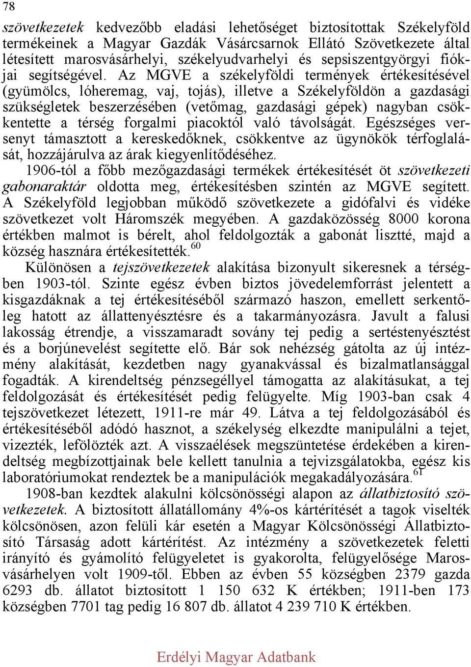Az MGVE a székelyföldi termények értékesítésével (gyümölcs, lóheremag, vaj, tojás), illetve a Székelyföldön a gazdasági szükségletek beszerzésében (vetőmag, gazdasági gépek) nagyban csökkentette a