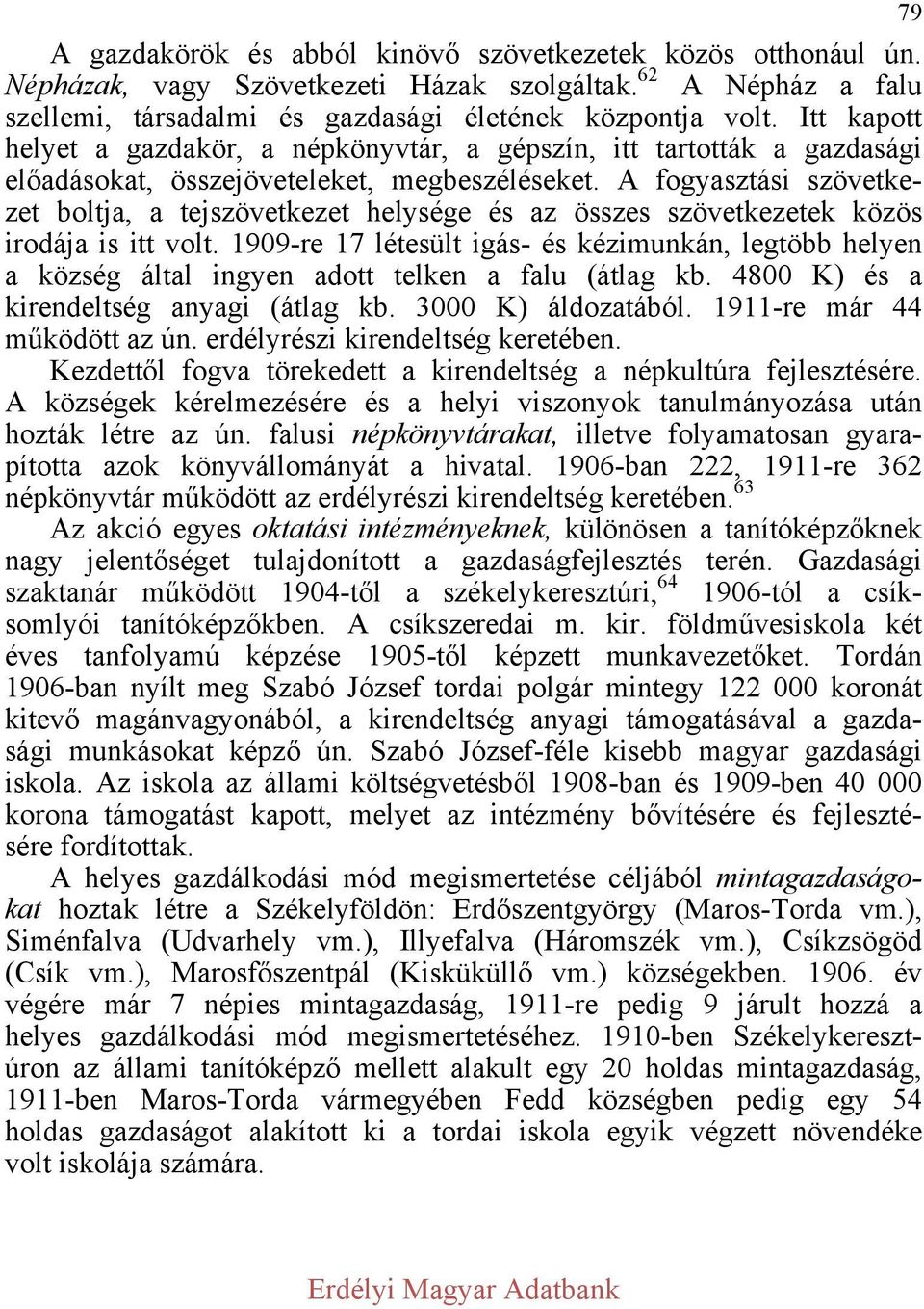 A fogyasztási szövetkezet boltja, a tejszövetkezet helysége és az összes szövetkezetek közös irodája is itt volt.