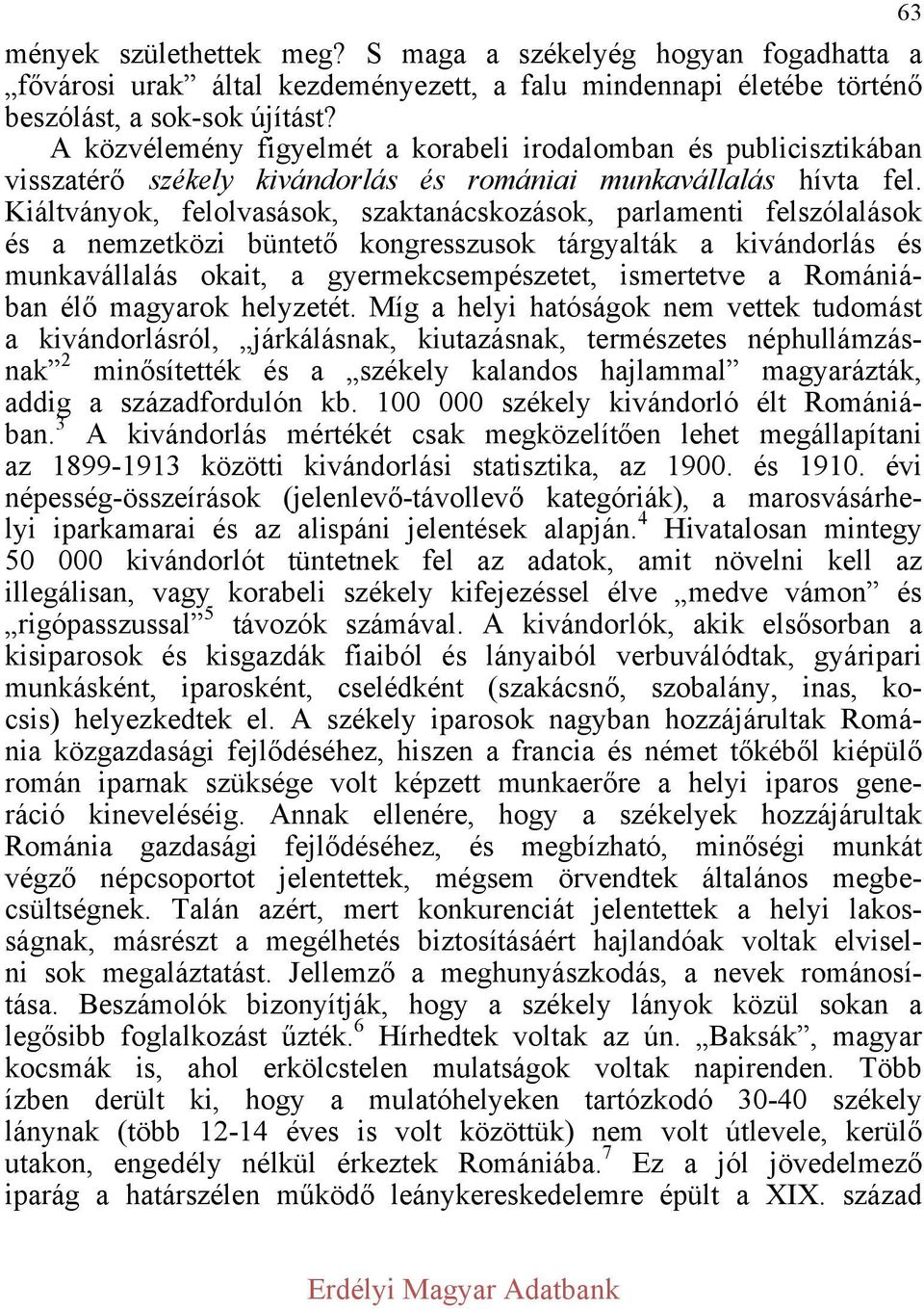 Kiáltványok, felolvasások, szaktanácskozások, parlamenti felszólalások és a nemzetközi büntető kongresszusok tárgyalták a kivándorlás és munkavállalás okait, a gyermekcsempészetet, ismertetve a