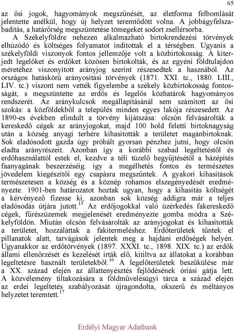 A kiterjedt legelőket és erdőket közösen birtokolták, és az egyéni földtulajdon méretéhez viszonyított arányjog szerint részesedtek a hasznából. Az országos hatáskörű arányosítási törvények (1871.