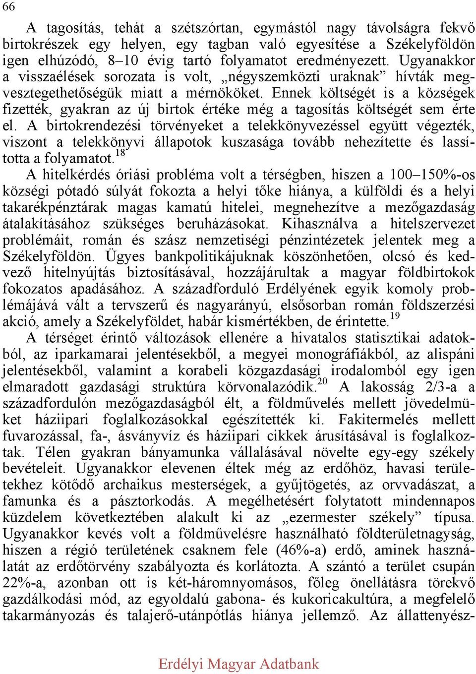 Ennek költségét is a községek fizették, gyakran az új birtok értéke még a tagosítás költségét sem érte el.