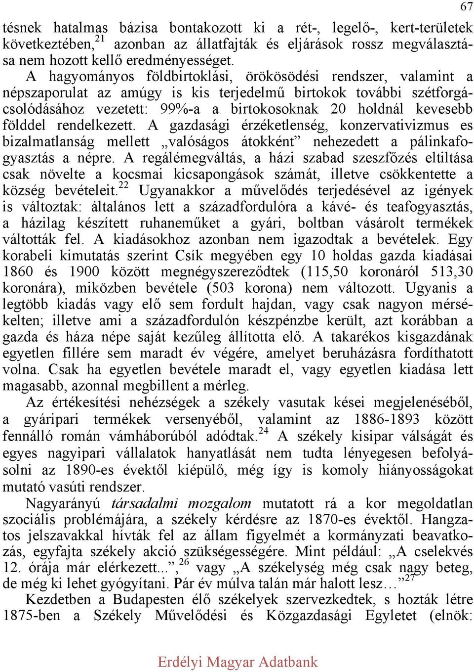 földdel rendelkezett. A gazdasági érzéketlenség, konzervativizmus es bizalmatlanság mellett valóságos átokként nehezedett a pálinkafogyasztás a népre.