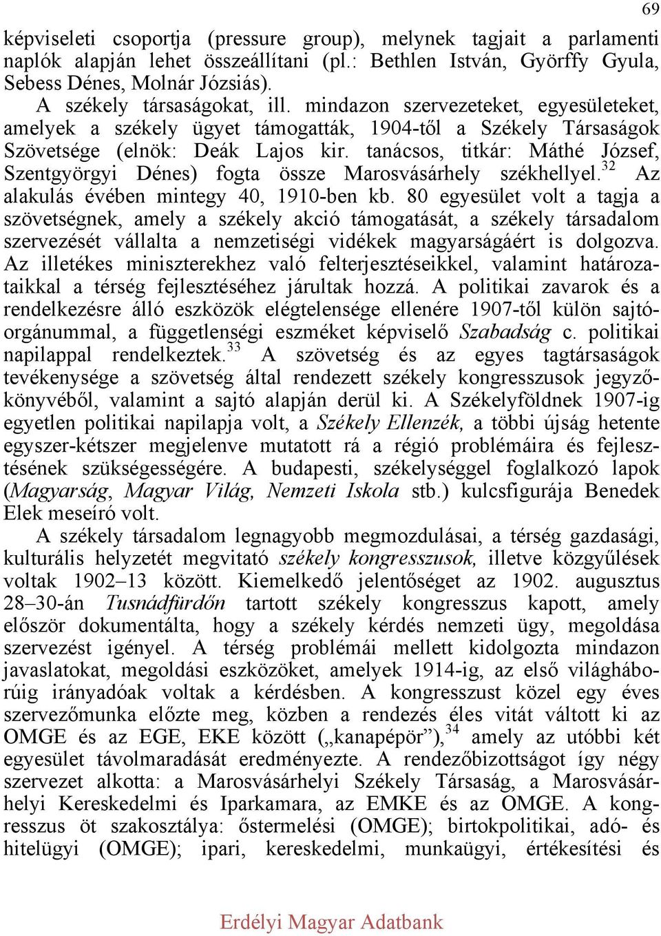 tanácsos, titkár: Máthé József, Szentgyörgyi Dénes) fogta össze Marosvásárhely székhellyel. 32 Az alakulás évében mintegy 40, 1910-ben kb.