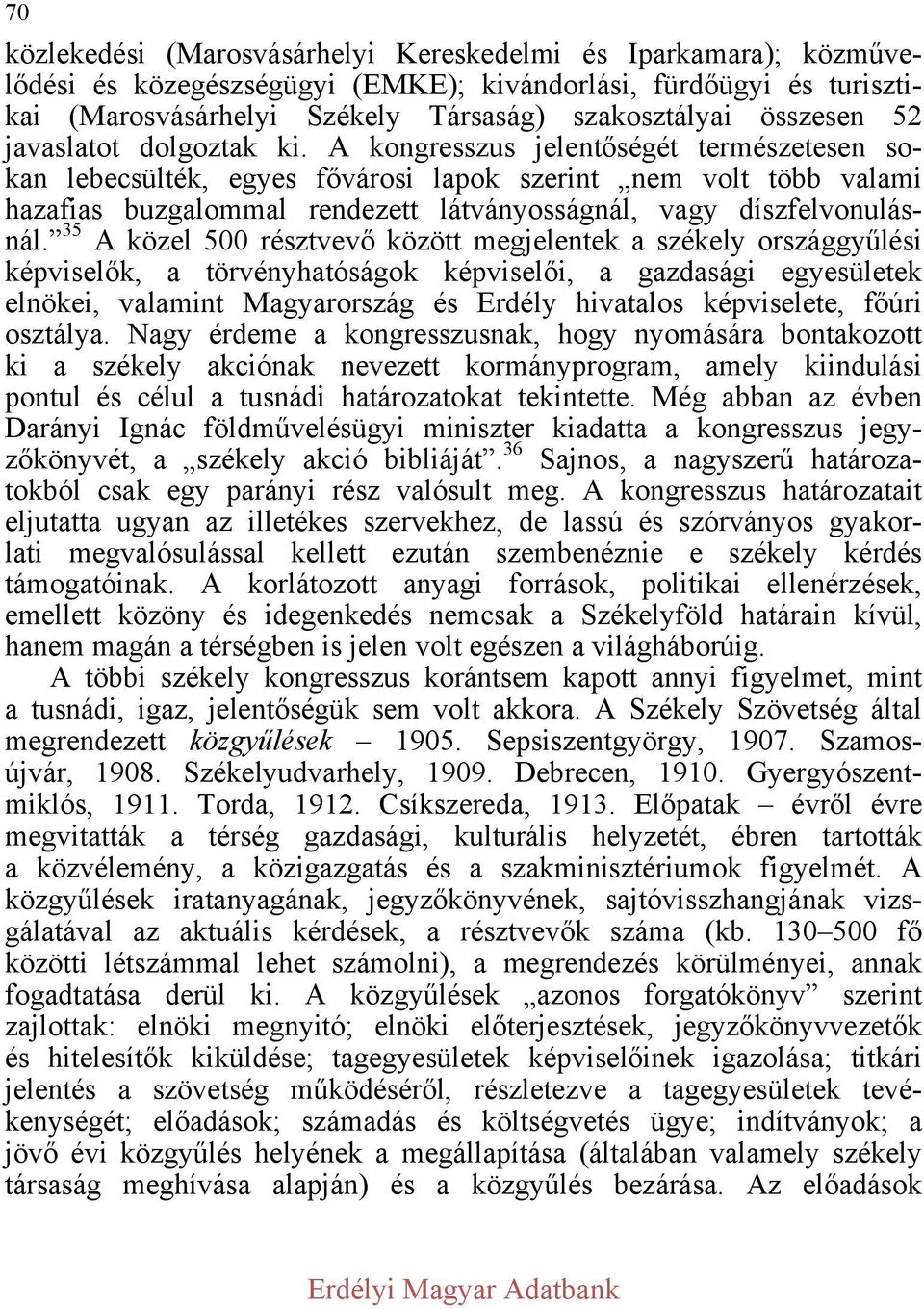 A kongresszus jelentőségét természetesen sokan lebecsülték, egyes fővárosi lapok szerint nem volt több valami hazafias buzgalommal rendezett látványosságnál, vagy díszfelvonulásnál.