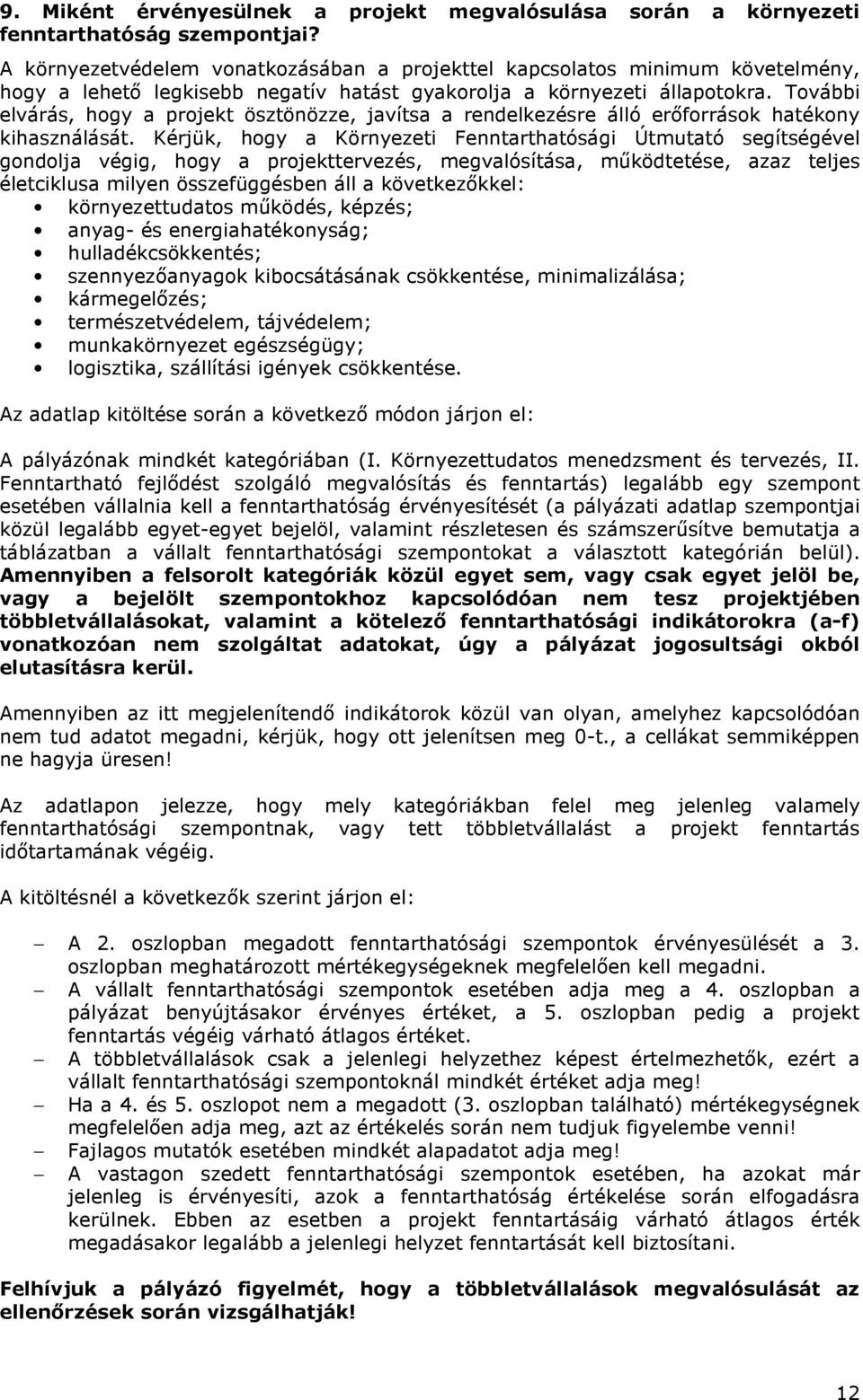 További elvárás, hogy a projekt ösztönözze, javítsa a rendelkezésre álló erıforrások hatékony kihasználását.