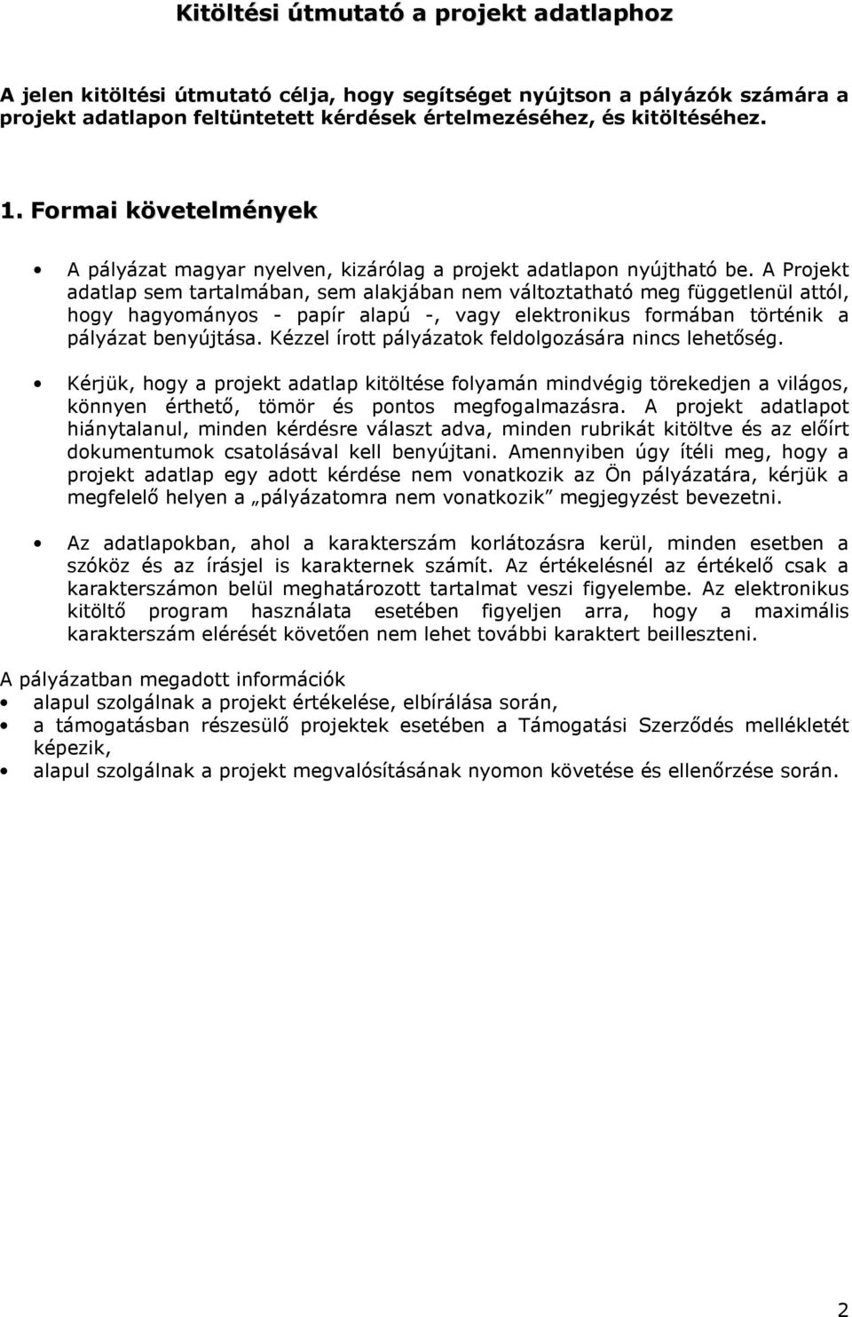 A Projekt adatlap sem tartalmában, sem alakjában nem változtatható meg függetlenül attól, hogy hagyományos - papír alapú -, vagy elektronikus formában történik a pályázat benyújtása.