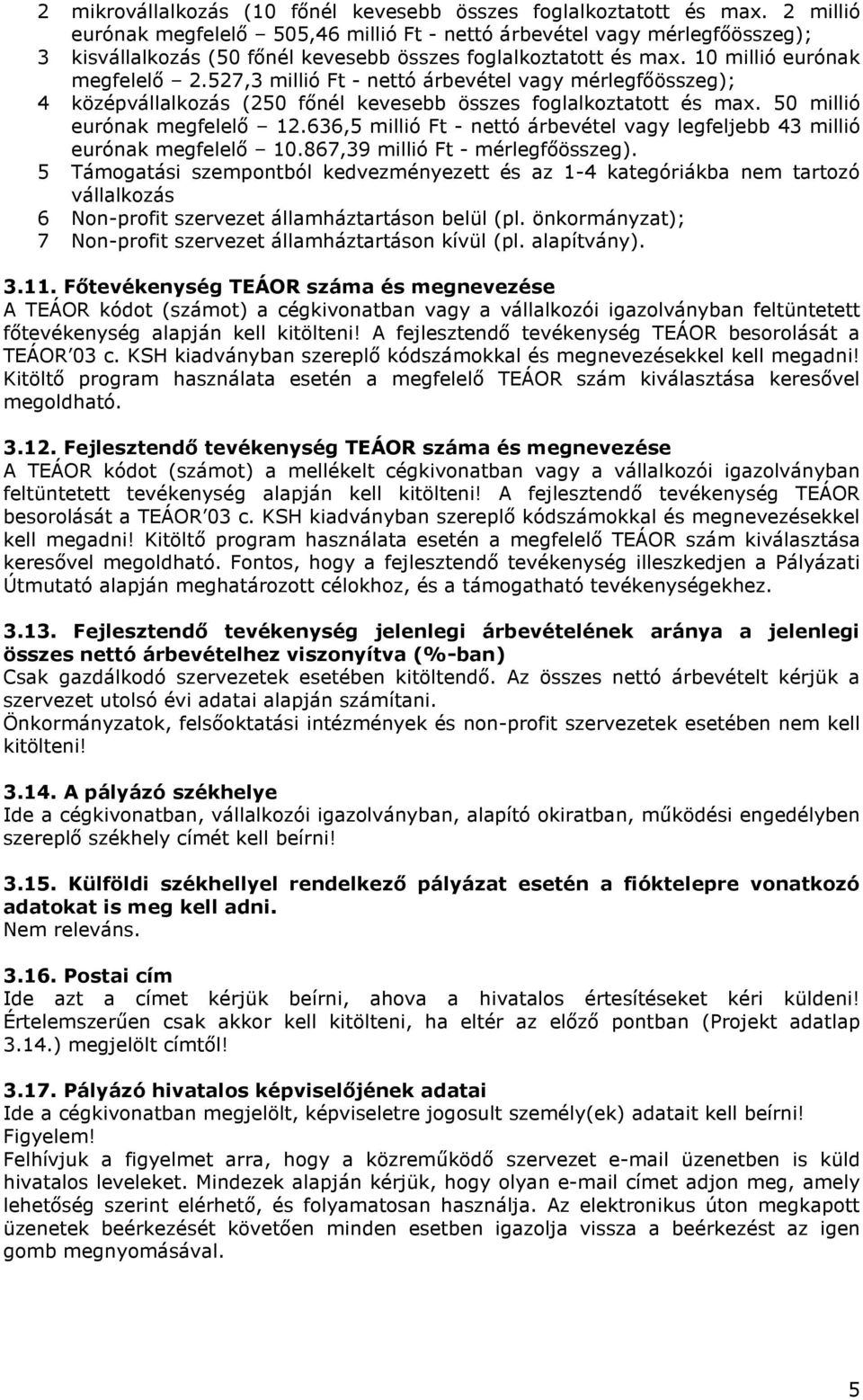 527,3 millió Ft - nettó árbevétel vagy mérlegfıösszeg); 4 középvállalkozás (250 fınél kevesebb összes foglalkoztatott és max. 50 millió eurónak megfelelı 12.