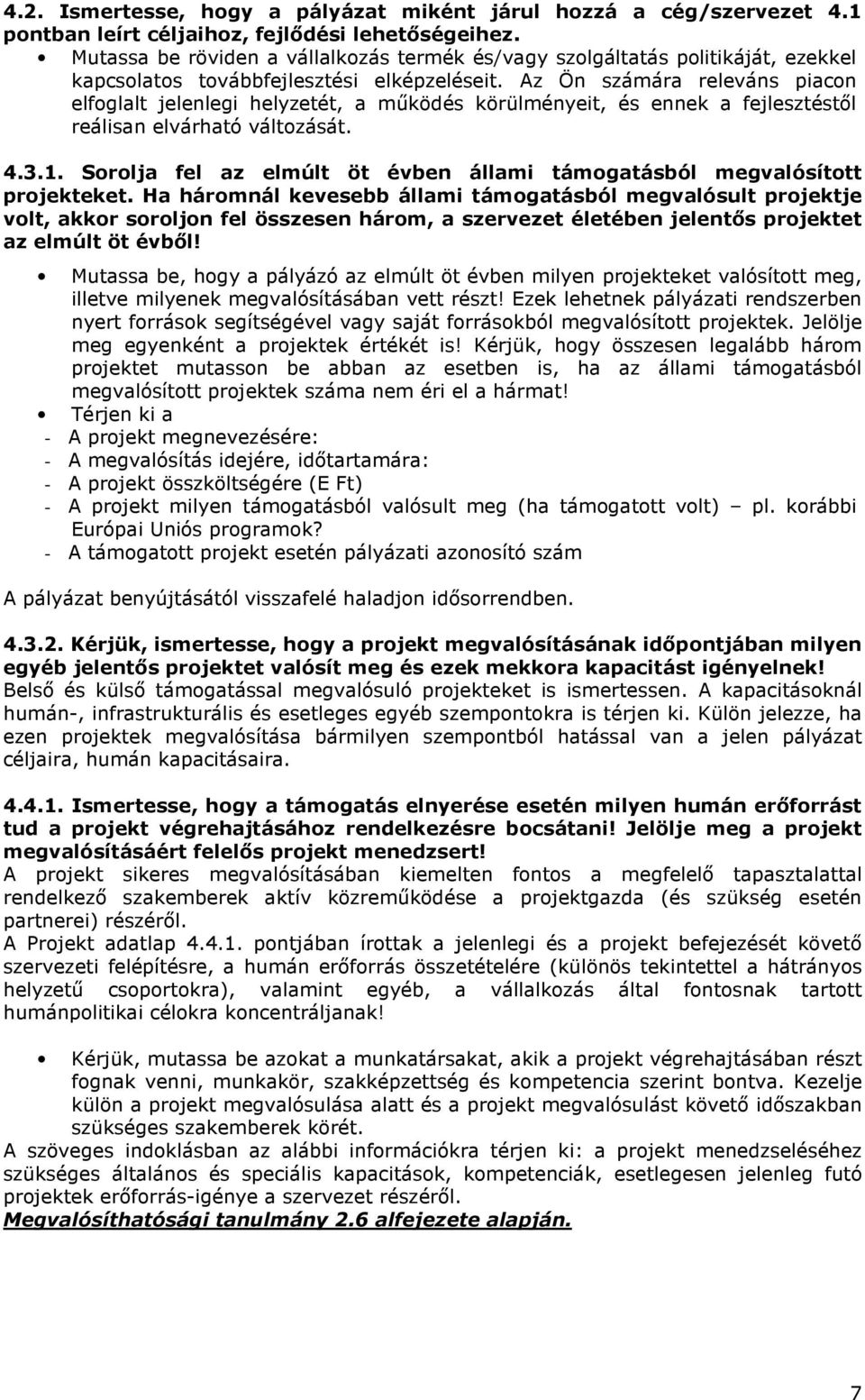 Az Ön számára releváns piacon elfoglalt jelenlegi helyzetét, a mőködés körülményeit, és ennek a fejlesztéstıl reálisan elvárható változását. 4.3.1.