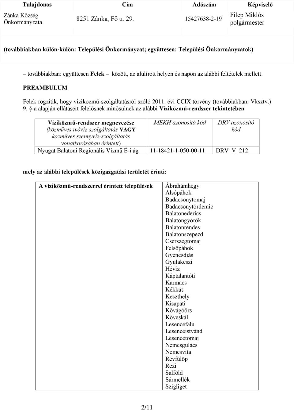 feltételek mellett. PREAMBULUM Felek rögzítik, hogy víziközmű-szolgáltatásról szóló 2011. évi CCIX törvény (továbbiakban: Vksztv.) 9.