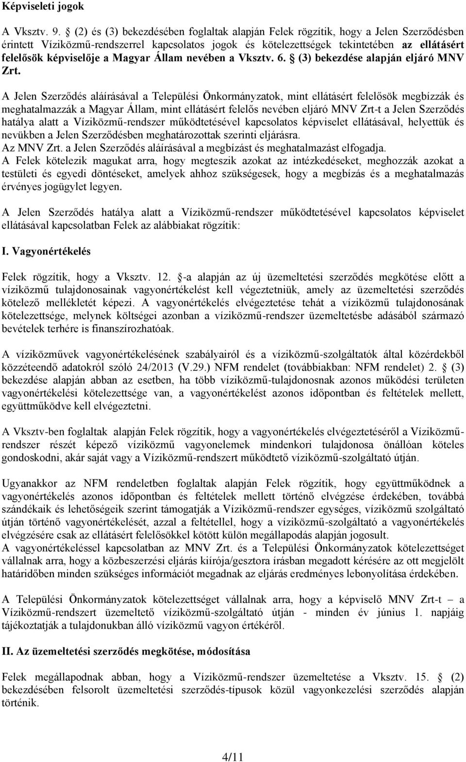 képviselője a Magyar Állam nevében a Vksztv. 6. (3) bekezdése alapján eljáró MNV Zrt.
