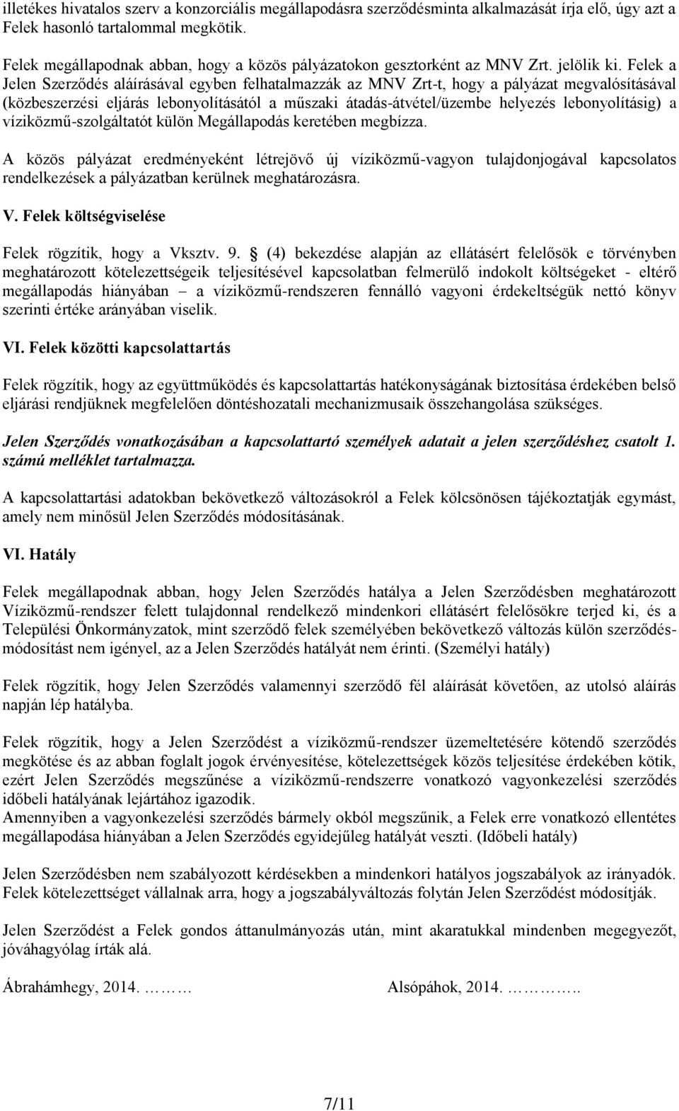 Felek a Jelen Szerződés aláírásával egyben felhatalmazzák az MNV Zrt-t, hogy a pályázat megvalósításával (közbeszerzési eljárás lebonyolításától a műszaki átadás-átvétel/üzembe helyezés