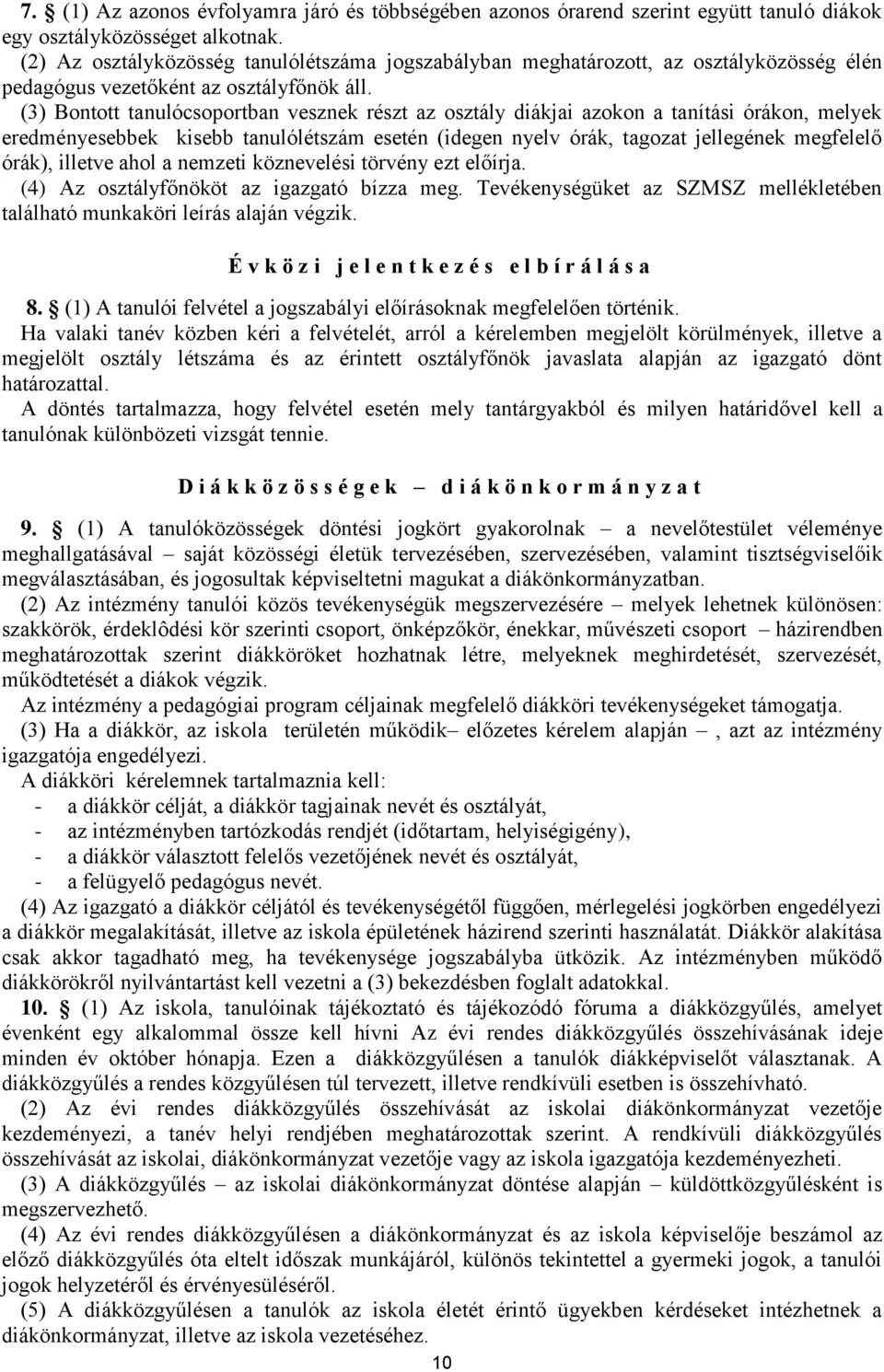 (3) Bontott tanulócsoportban vesznek részt az osztály diákjai azokon a tanítási órákon, melyek eredményesebbek kisebb tanulólétszám esetén (idegen nyelv órák, tagozat jellegének megfelelő órák),