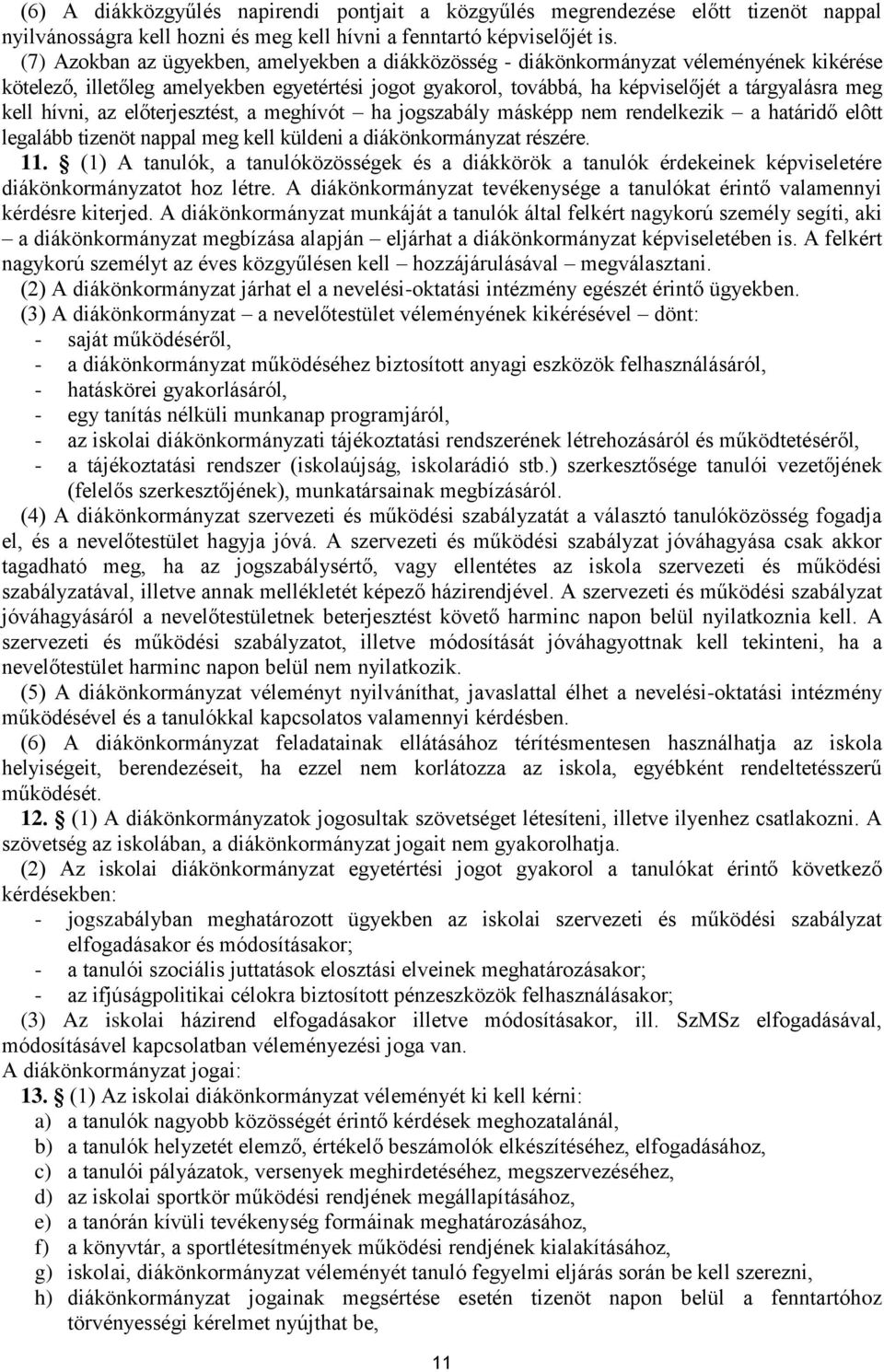hívni, az előterjesztést, a meghívót ha jogszabály másképp nem rendelkezik a határidő elôtt legalább tizenöt nappal meg kell küldeni a diákönkormányzat részére. 11.