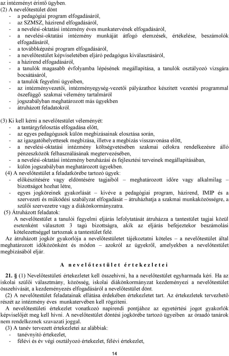 munkáját átfogó elemzések, értékelése, beszámolók elfogadásáról, - a továbbképzési program elfogadásáról, - a nevelőtestület képviseletében eljáró pedagógus kiválasztásáról, - a házirend