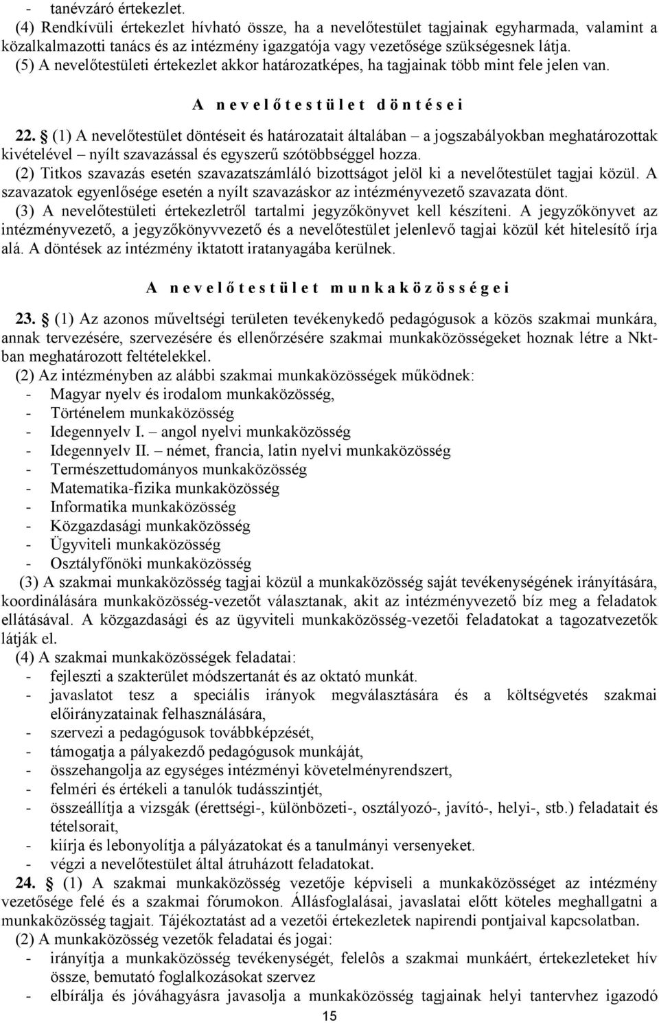 (5) A nevelőtestületi értekezlet akkor határozatképes, ha tagjainak több mint fele jelen van. A n e v e l ő t e s t ü l e t d ö n t é s e i 22.