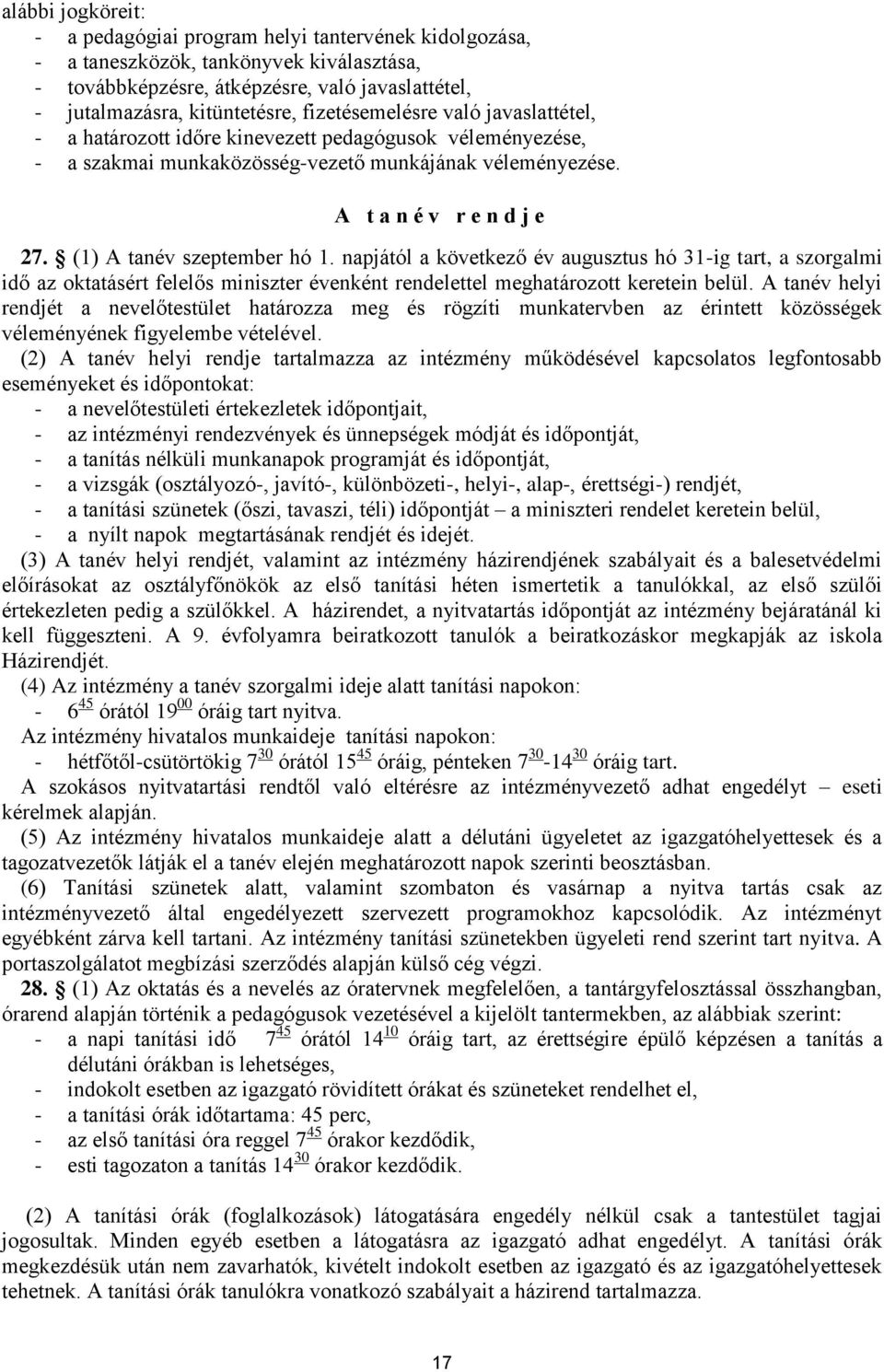 (1) A tanév szeptember hó 1. napjától a következő év augusztus hó 31-ig tart, a szorgalmi idő az oktatásért felelős miniszter évenként rendelettel meghatározott keretein belül.