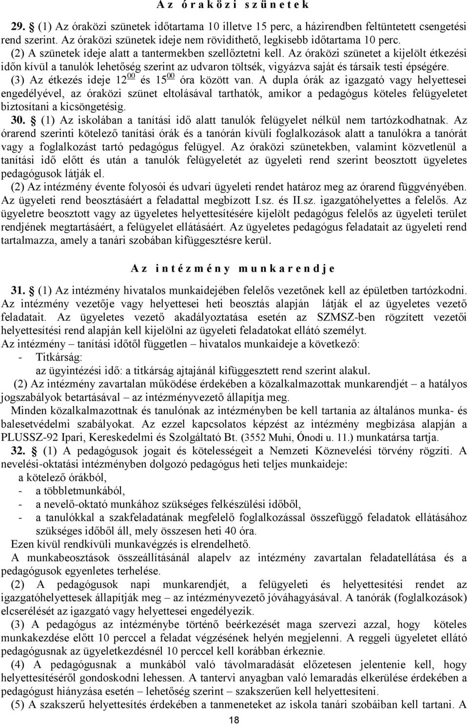 Az óraközi szünetet a kijelölt étkezési időn kívül a tanulók lehetőség szerint az udvaron töltsék, vigyázva saját és társaik testi épségére. (3) Az étkezés ideje 12 00 és 15 00 óra között van.