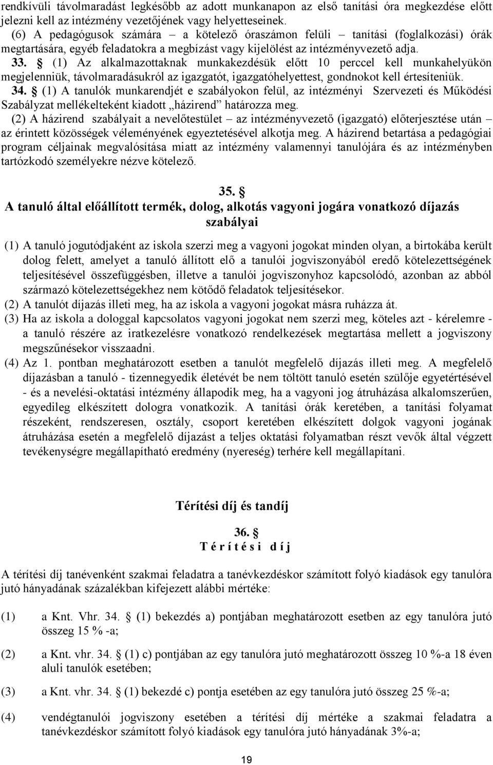 (1) Az alkalmazottaknak munkakezdésük előtt 10 perccel kell munkahelyükön megjelenniük, távolmaradásukról az igazgatót, igazgatóhelyettest, gondnokot kell értesíteniük. 34.