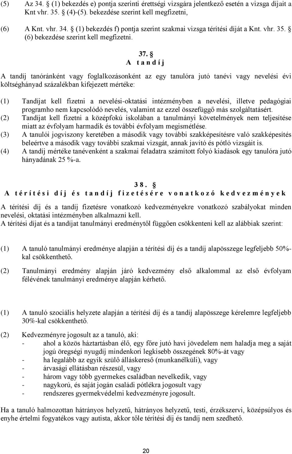 A t a n d í j A tandíj tanóránként vagy foglalkozásonként az egy tanulóra jutó tanévi vagy nevelési évi költséghányad százalékban kifejezett mértéke: (1) Tandíjat kell fizetni a nevelési-oktatási