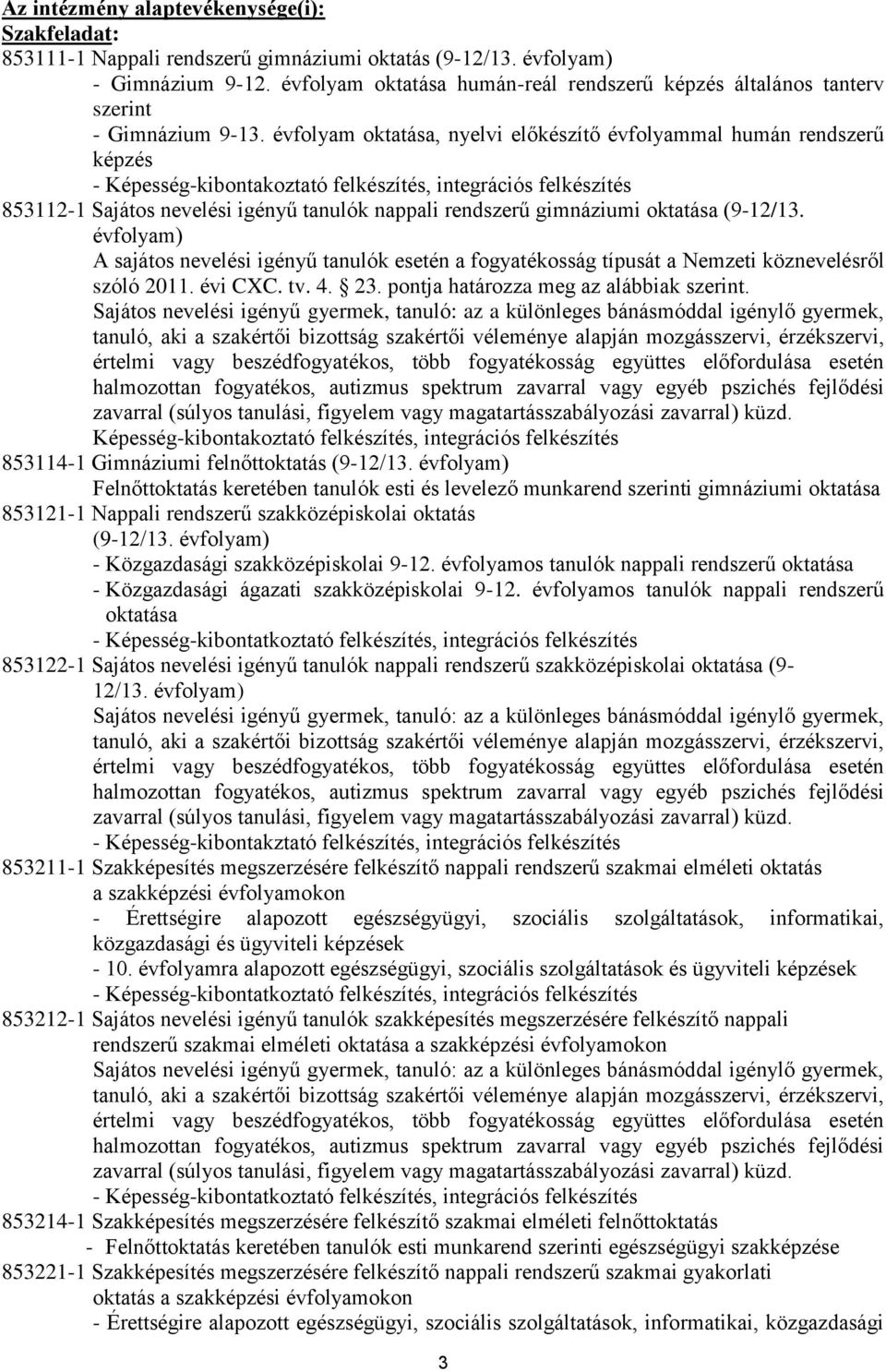 évfolyam oktatása, nyelvi előkészítő évfolyammal humán rendszerű képzés - Képesség-kibontakoztató felkészítés, integrációs felkészítés 853112-1 Sajátos nevelési igényű tanulók nappali rendszerű
