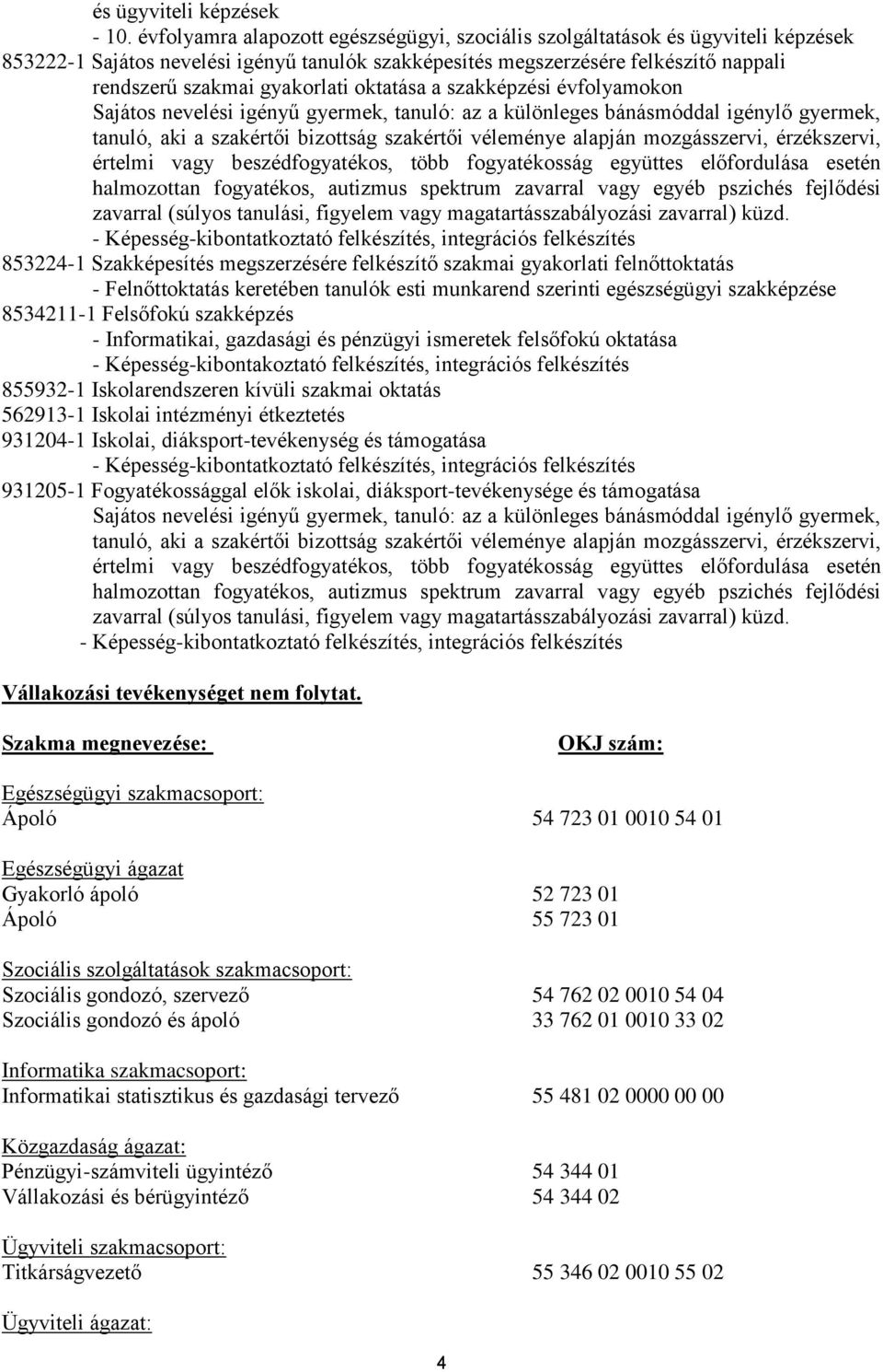 oktatása a szakképzési évfolyamokon Sajátos nevelési igényű gyermek, tanuló: az a különleges bánásmóddal igénylő gyermek, tanuló, aki a szakértői bizottság szakértői véleménye alapján mozgásszervi,