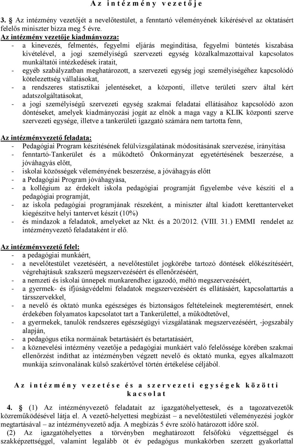 kapcsolatos munkáltatói intézkedések iratait, - egyéb szabályzatban meghatározott, a szervezeti egység jogi személyiségéhez kapcsolódó kötelezettség vállalásokat, - a rendszeres statisztikai