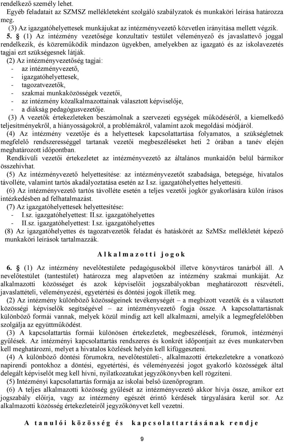 (1) Az intézmény vezetősége konzultatív testület véleményező és javaslattevő joggal rendelkezik, és közreműködik mindazon ügyekben, amelyekben az igazgató és az iskolavezetés tagjai ezt szükségesnek