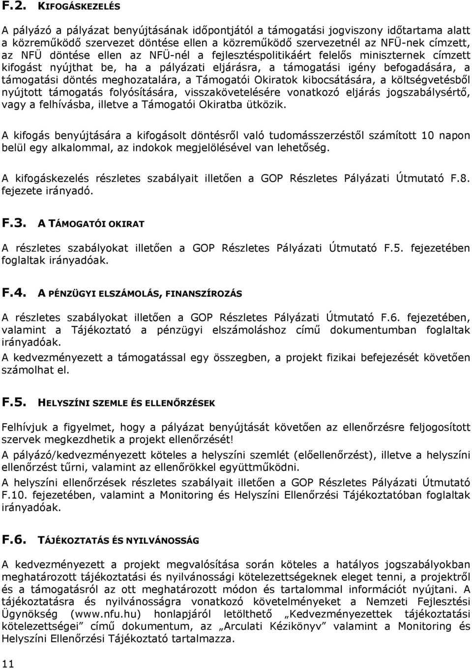 Támogatói Okiratok kibocsátására, a költségvetésből nyújtott támogatás folyósítására, visszakövetelésére vonatkozó eljárás jogszabálysértő, vagy a felhívásba, illetve a Támogatói Okiratba ütközik.