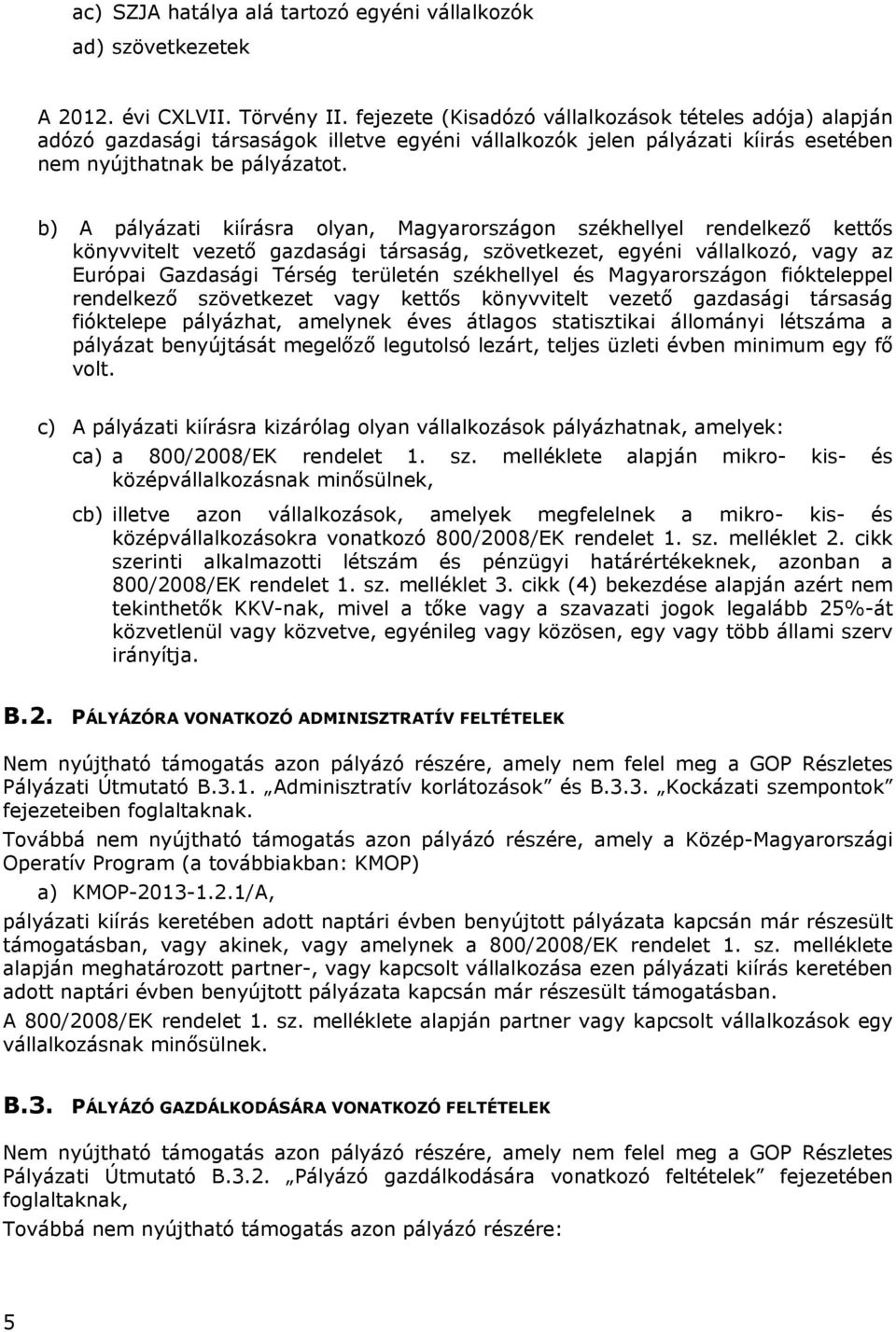 b) A pályázati kiírásra olyan, Magyarországon székhellyel rendelkező kettős könyvvitelt vezető gazdasági társaság, szövetkezet, egyéni vállalkozó, vagy az Európai Gazdasági Térség területén