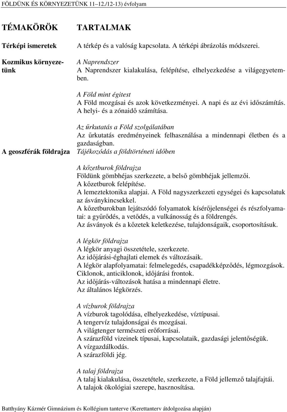 A helyi- és a zónaidő számítása. Az űrkutatás a Föld szolgálatában Az űrkutatás eredményeinek felhasználása a mindennapi életben és a gazdaságban.