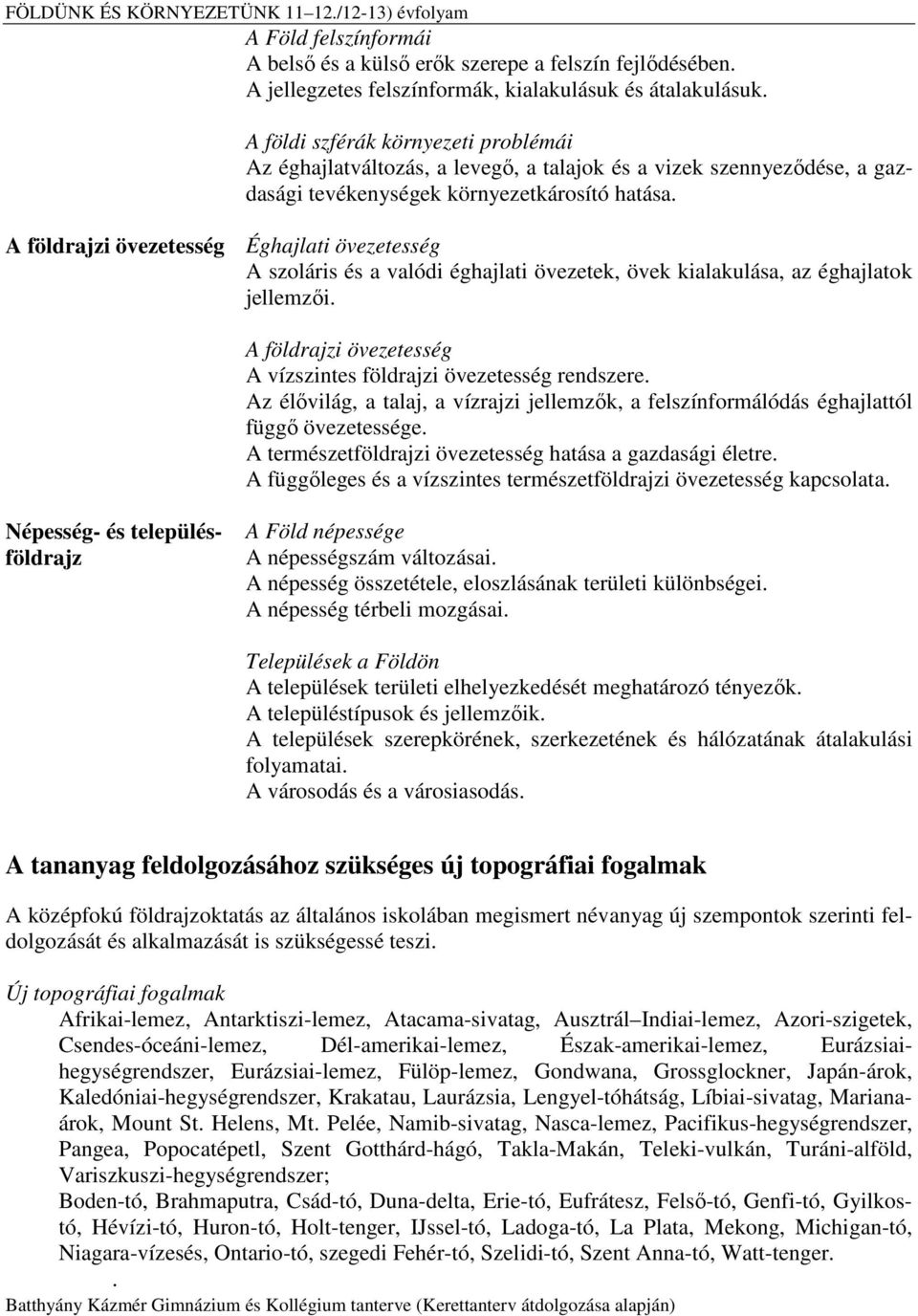 A földrajzi övezetesség Éghajlati övezetesség A szoláris és a valódi éghajlati övezetek, övek kialakulása, az éghajlatok jellemzői.