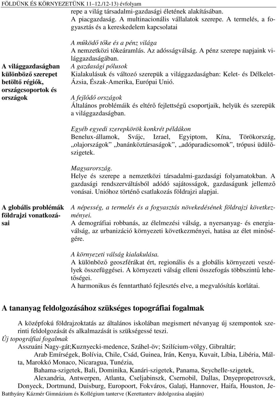 Az adósságválság. A pénz szerepe napjaink világgazdaságában. A gazdasági pólusok Kialakulásuk és változó szerepük a világgazdaságban: Kelet- és Délkelet- Ázsia, Észak-Amerika, Európai Unió.