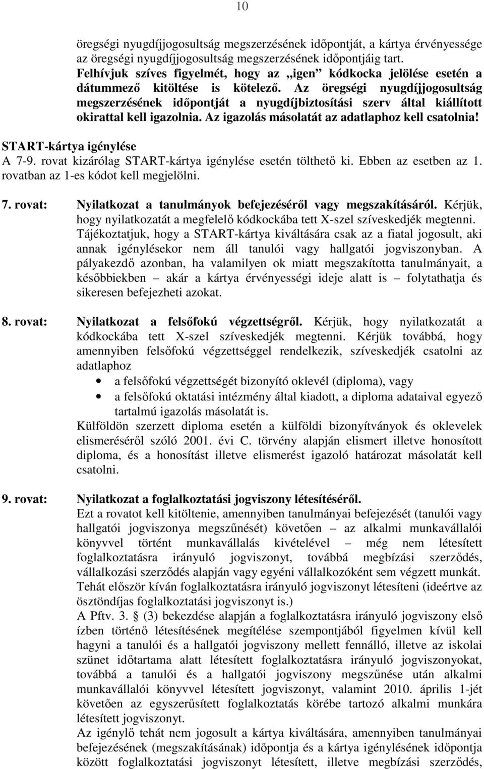 Az öregségi nyugdíjjogosultság megszerzésének idıpontját a nyugdíjbiztosítási szerv által kiállított okirattal kell igazolnia. Az igazolás másolatát az adatlaphoz kell csatolnia!