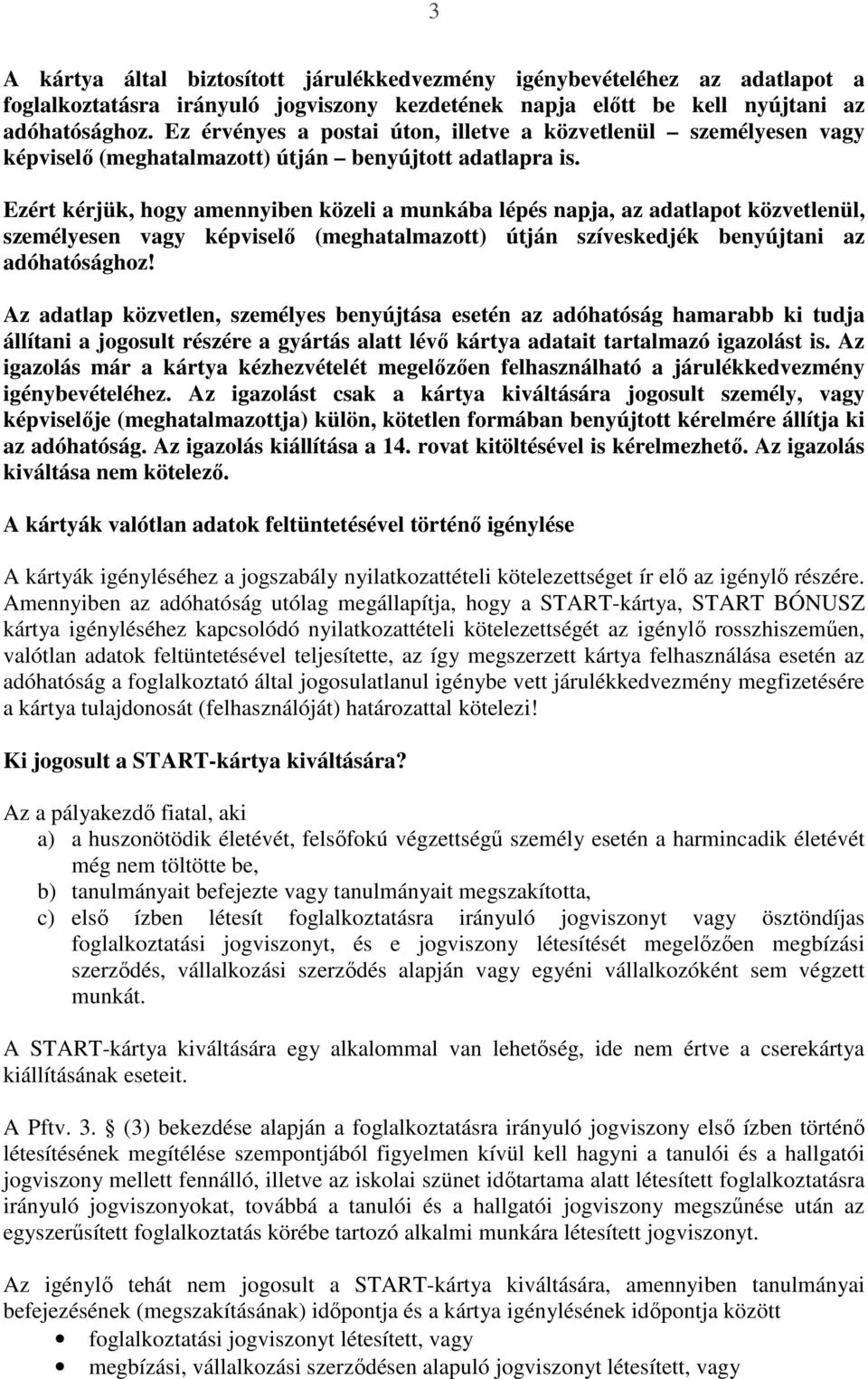 Ezért kérjük, hogy amennyiben közeli a munkába lépés napja, az adatlapot közvetlenül, személyesen vagy képviselı (meghatalmazott) útján szíveskedjék benyújtani az adóhatósághoz!