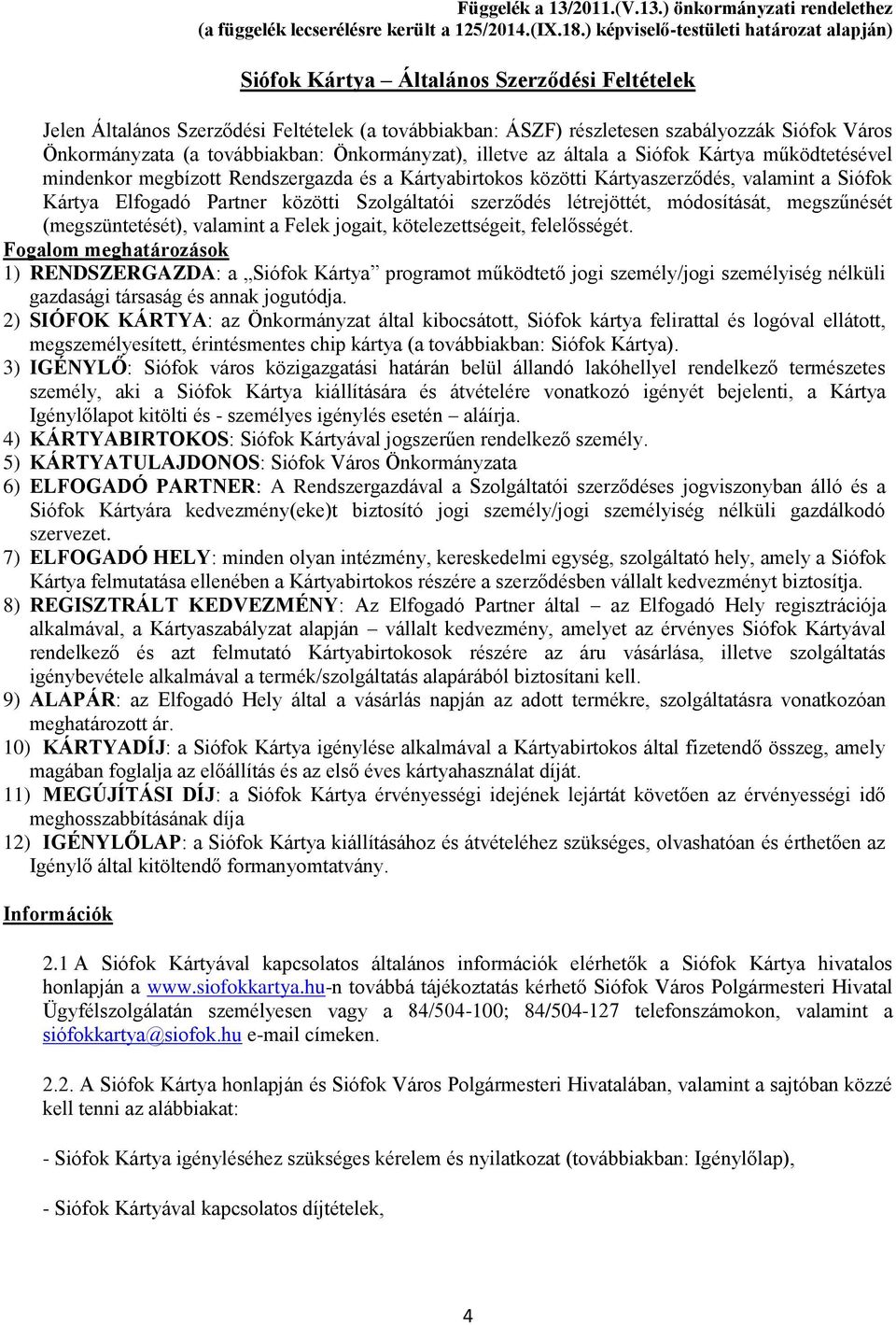(a továbbiakban: Önkormányzat), illetve az általa a Siófok Kártya működtetésével mindenkor megbízott Rendszergazda és a Kártyabirtokos közötti Kártyaszerződés, valamint a Siófok Kártya Elfogadó