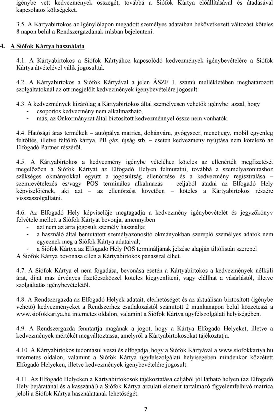 A Kártyabirtokos a Siófok Kártyához kapcsolódó kedvezmények igénybevételére a Siófok Kártya átvételével válik jogosulttá. 4.2. A Kártyabirtokos a Siófok Kártyával a jelen ÁSZF 1.